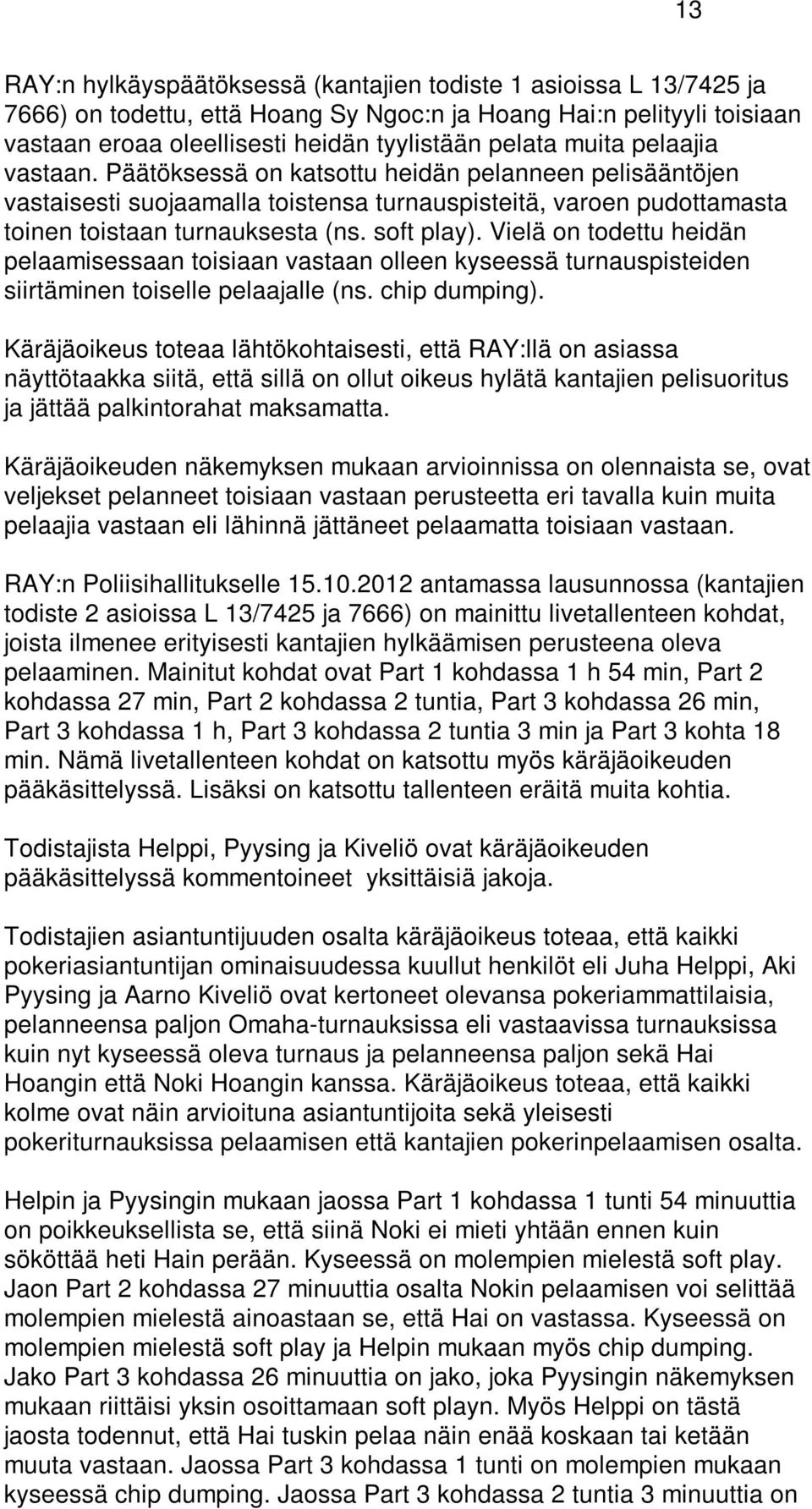 Vielä on todettu heidän pelaamisessaan toisiaan vastaan olleen kyseessä turnauspisteiden siirtäminen toiselle pelaajalle (ns. chip dumping).