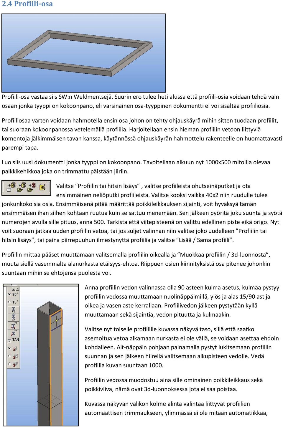 Profiiliosaa varten voidaan hahmotella ensin osa johon on tehty ohjauskäyrä mihin sitten tuodaan profiilit, tai suoraan kokoonpanossa vetelemällä profiilia.