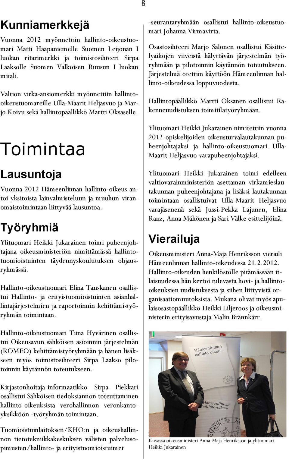 Toimintaa Lausuntoja Vuonna 2012 Hämeenlinnan hallinto-oikeus antoi yksitoista lainvalmisteluun ja muuhun viranomaistoimintaan liittyvää lausuntoa.