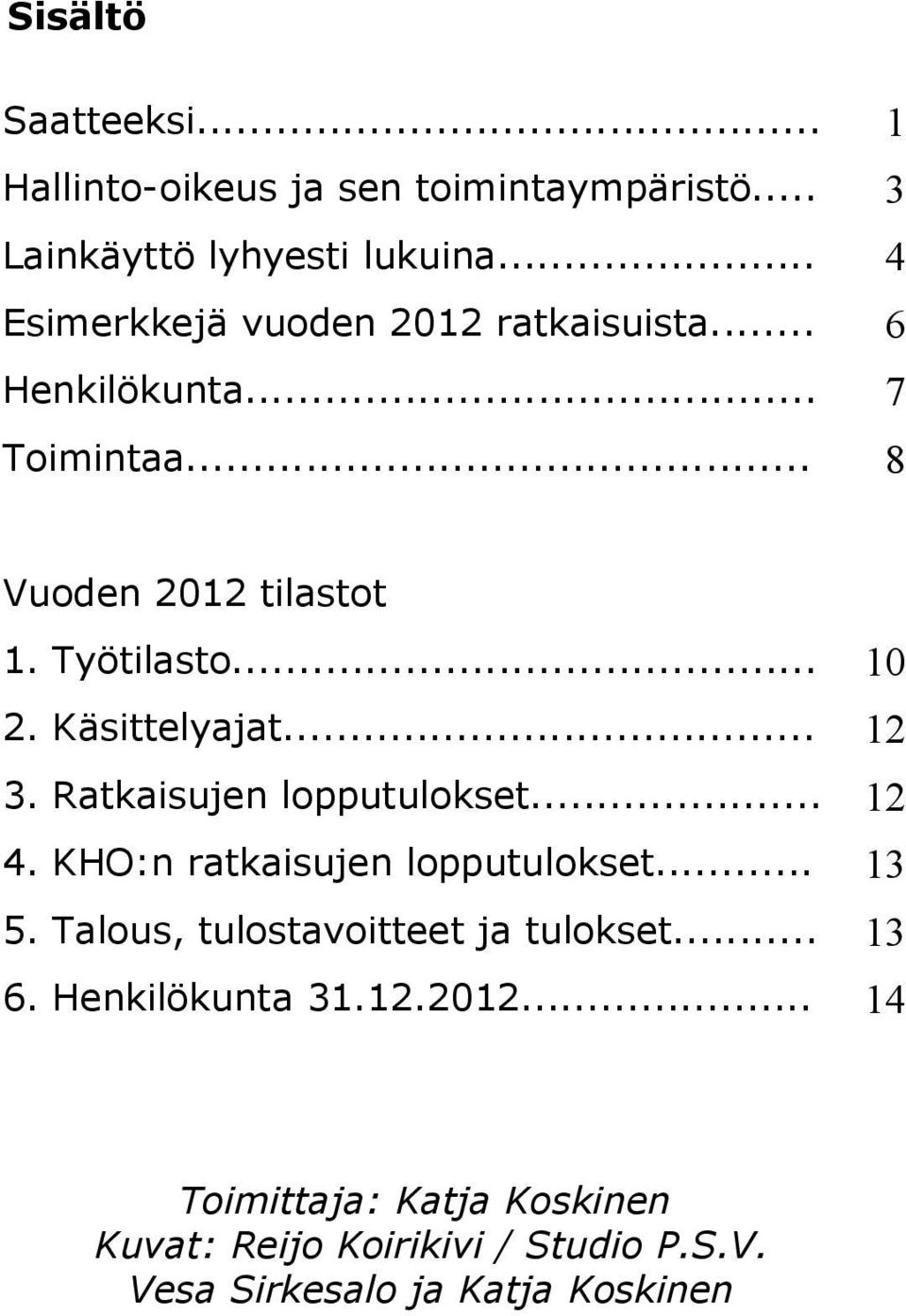 Käsittelyajat... 12 3. Ratkaisujen lopputulokset... 12 4. KHO:n ratkaisujen lopputulokset... 13 5.