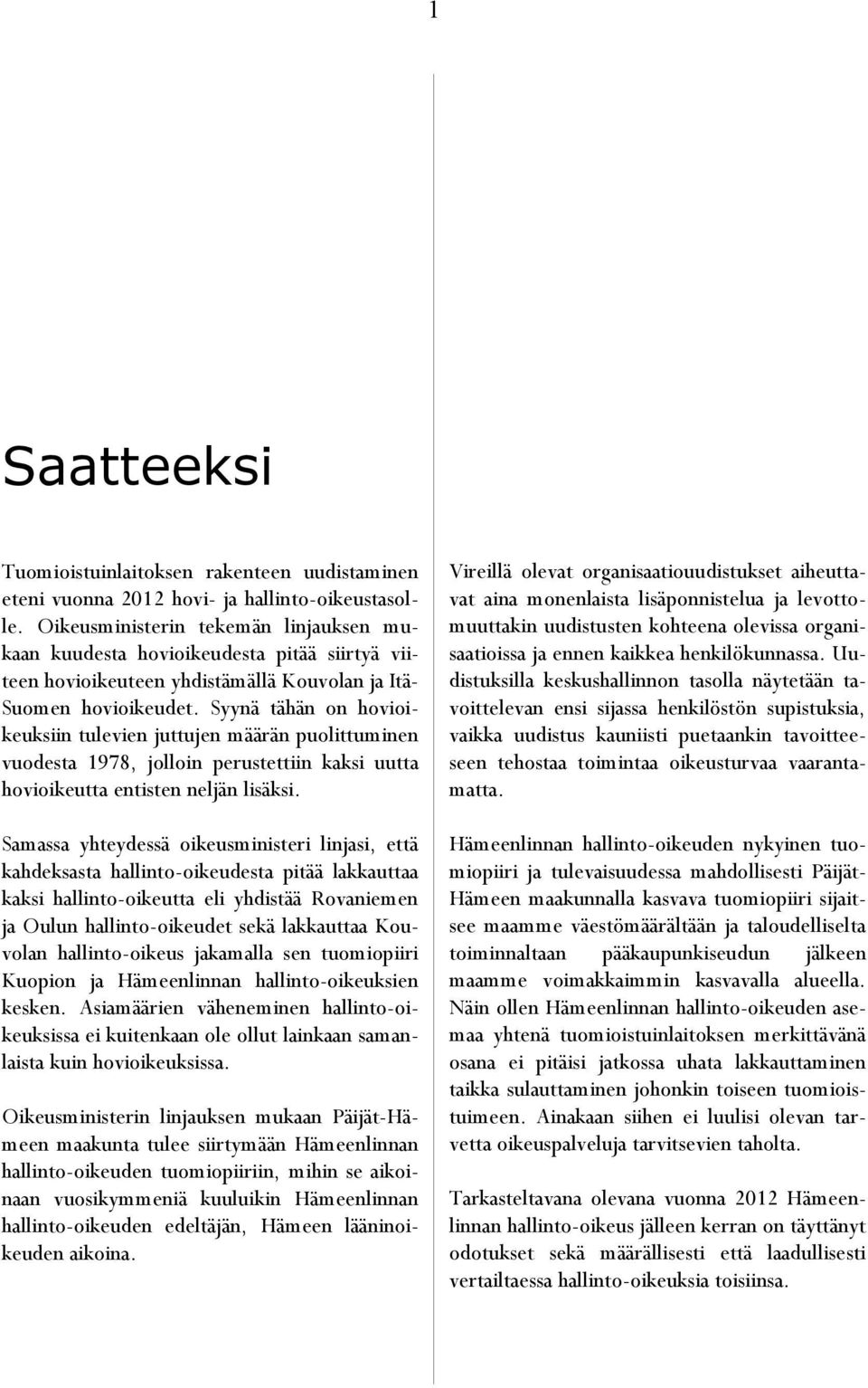 Syynä tähän on hovioikeuksiin tulevien juttujen määrän puolittuminen vuodesta 1978, jolloin perustettiin kaksi uutta hovioikeutta entisten neljän lisäksi.