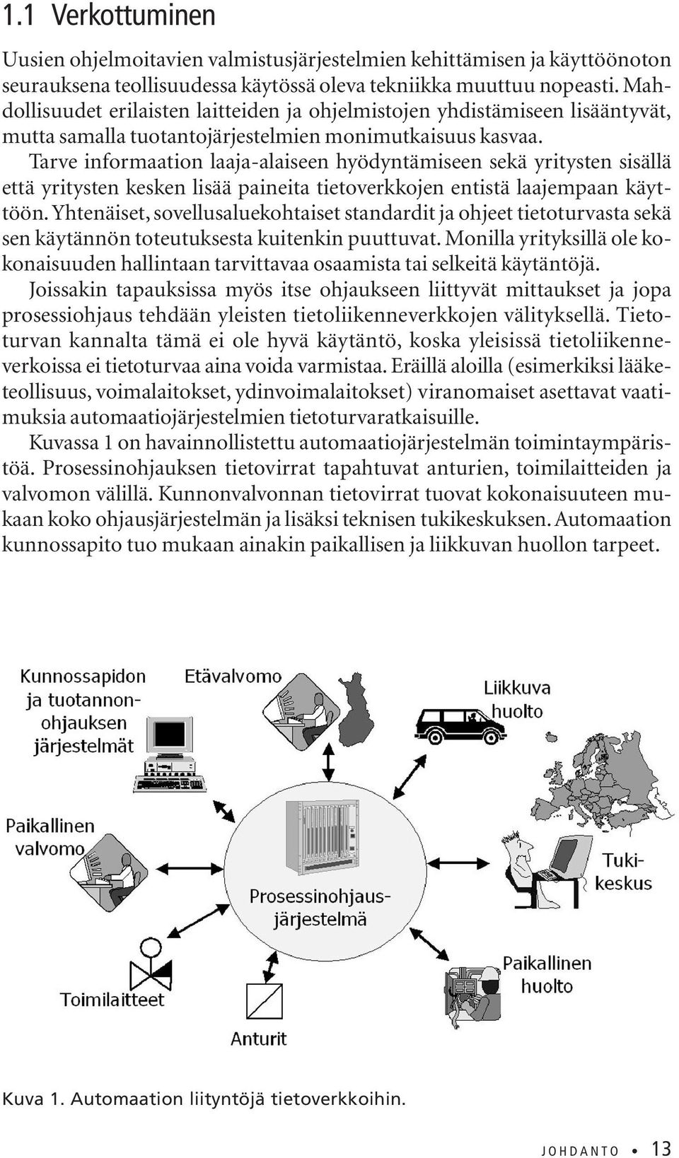 Tarve informaation laaja-alaiseen hyödyntämiseen sekä yritysten sisällä että yritysten kesken lisää paineita tietoverkkojen entistä laajempaan käyttöön.