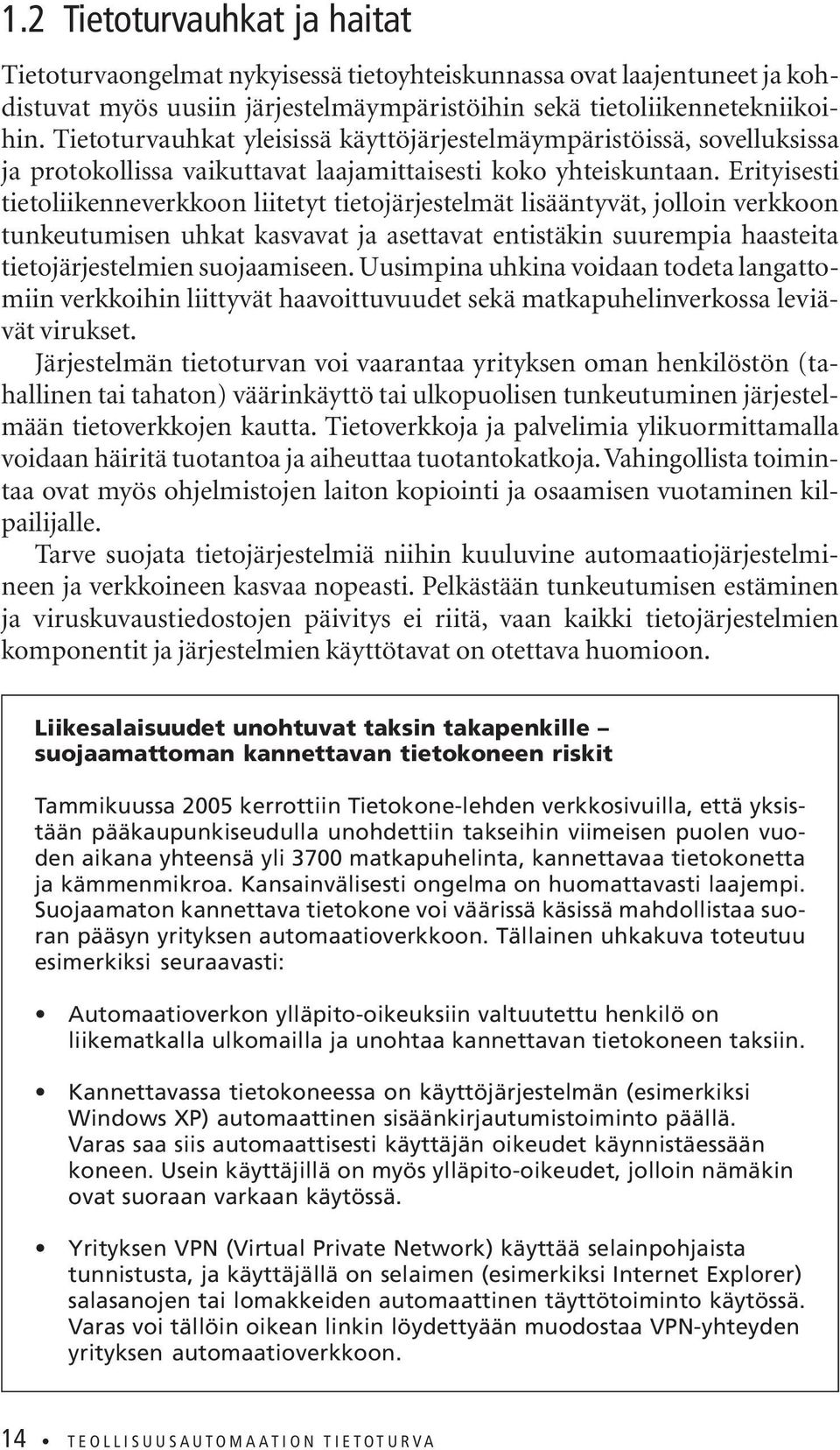 Erityisesti tietoliikenneverkkoon liitetyt tietojärjestelmät lisääntyvät, jolloin verkkoon tunkeutumisen uhkat kasvavat ja asettavat entistäkin suurempia haasteita tietojärjestelmien suojaamiseen.