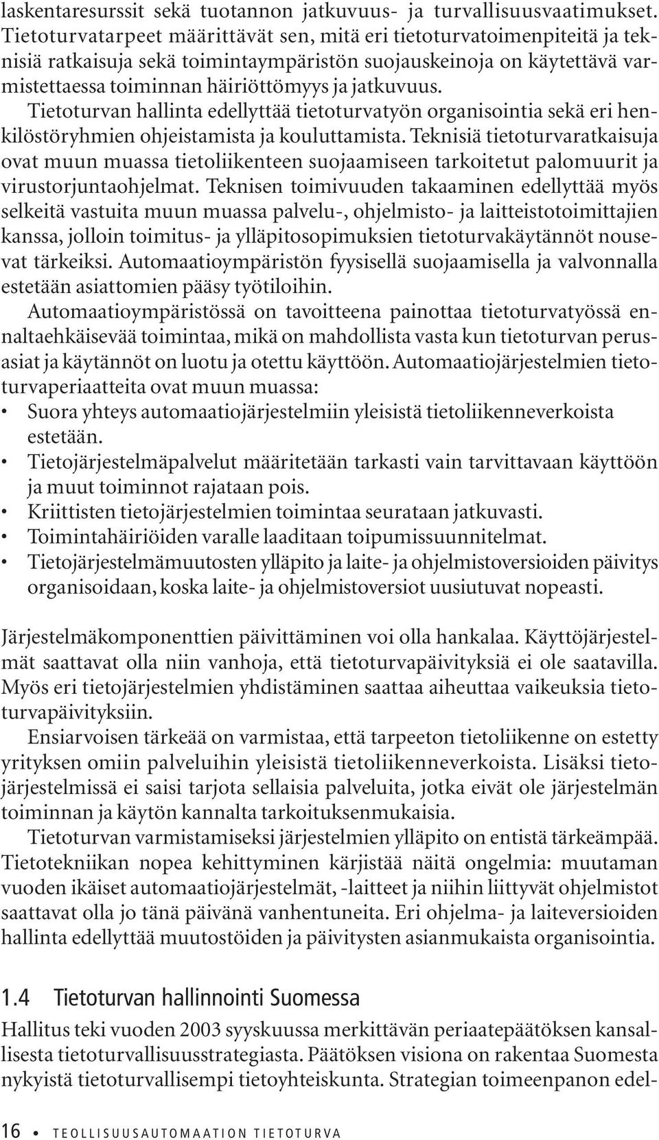 Tietoturvan hallinta edellyttää tietoturvatyön organisointia sekä eri henkilöstöryhmien ohjeistamista ja kouluttamista.