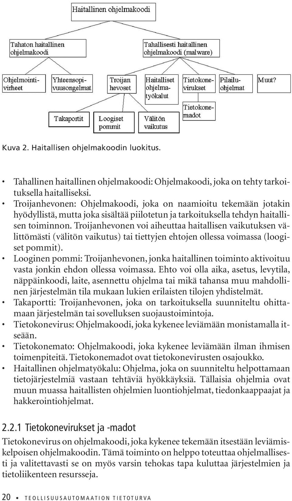 Troijanhevonen voi aiheuttaa haitallisen vaikutuksen välittömästi (välitön vaikutus) tai tiettyjen ehtojen ollessa voimassa (loogiset pommit).