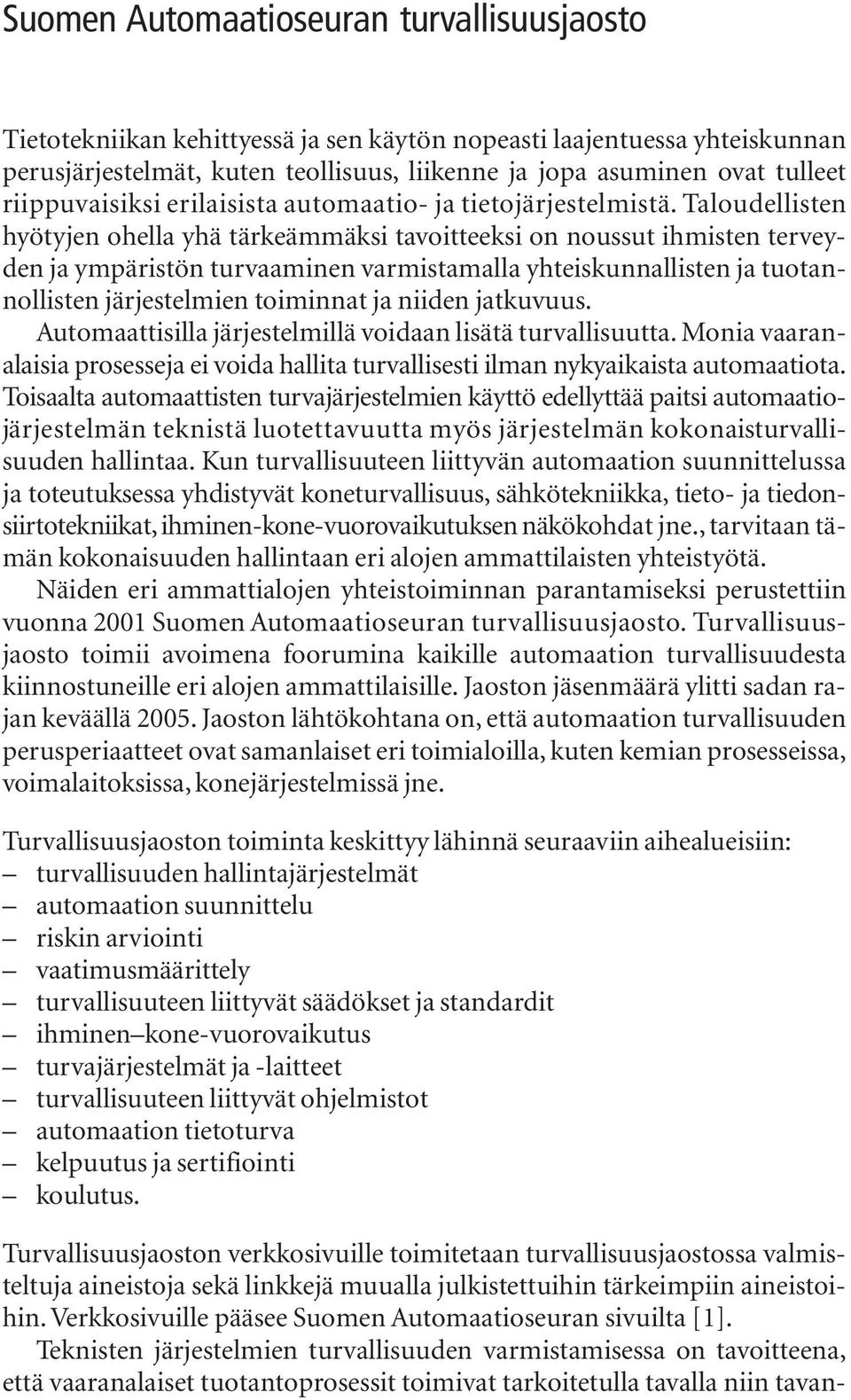 Taloudellisten hyötyjen ohella yhä tärkeämmäksi tavoitteeksi on noussut ihmisten terveyden ja ympäristön turvaaminen varmistamalla yhteiskunnallisten ja tuotannollisten järjestelmien toiminnat ja