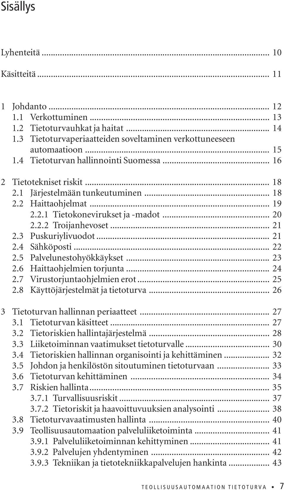 .. 21 2.3 Puskuriylivuodot... 21 2.4 Sähköposti... 22 2.5 Palvelunestohyökkäykset... 23 2.6 Haittaohjelmien torjunta... 24 2.7 Virustorjuntaohjelmien erot... 25 2.8 Käyttöjärjestelmät ja tietoturva.