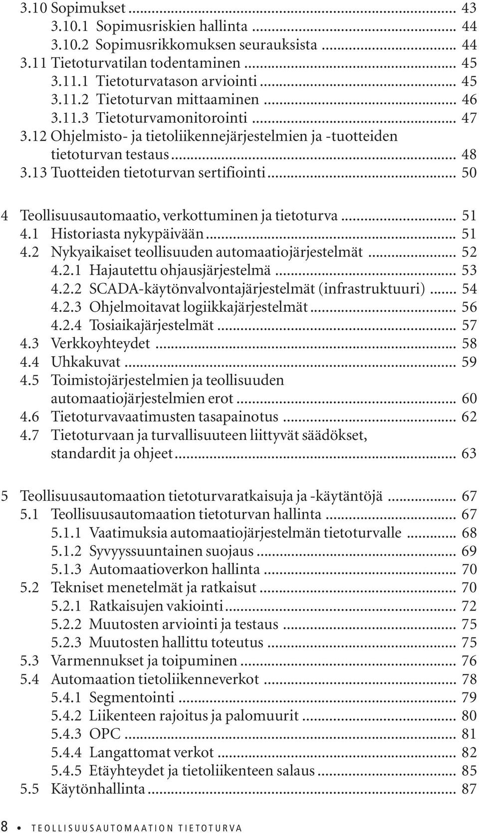 .. 50 4 Teollisuusautomaatio, verkottuminen ja tietoturva... 51 4.1 Historiasta nykypäivään... 51 4.2 Nykyaikaiset teollisuuden automaatiojärjestelmät... 52 4.2.1 Hajautettu ohjausjärjestelmä... 53 4.