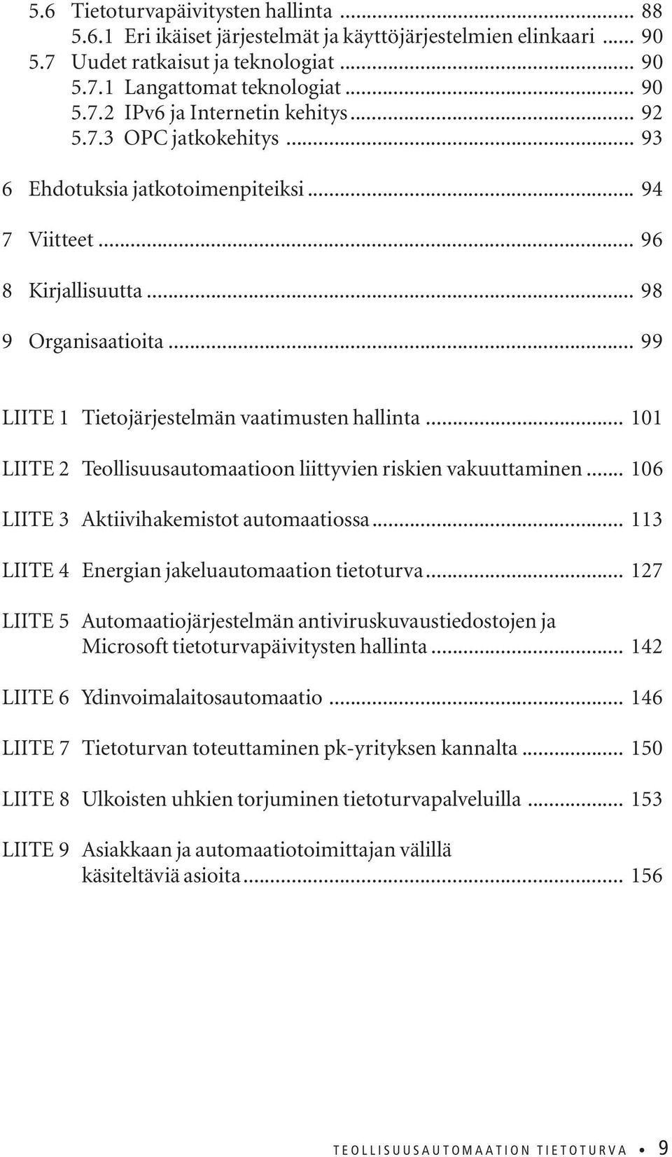 .. 101 LIITE 2 Teollisuusautomaatioon liittyvien riskien vakuuttaminen... 106 LIITE 3 Aktiivihakemistot automaatiossa... 113 LIITE 4 Energian jakeluautomaation tietoturva.