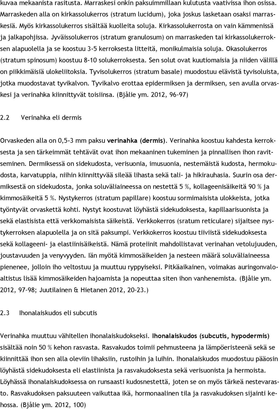 Jyväissolukerros (stratum granulosum) on marraskeden tai kirkassolukerroksen alapuolella ja se koostuu 3-5 kerroksesta litteitä, monikulmaisia soluja.