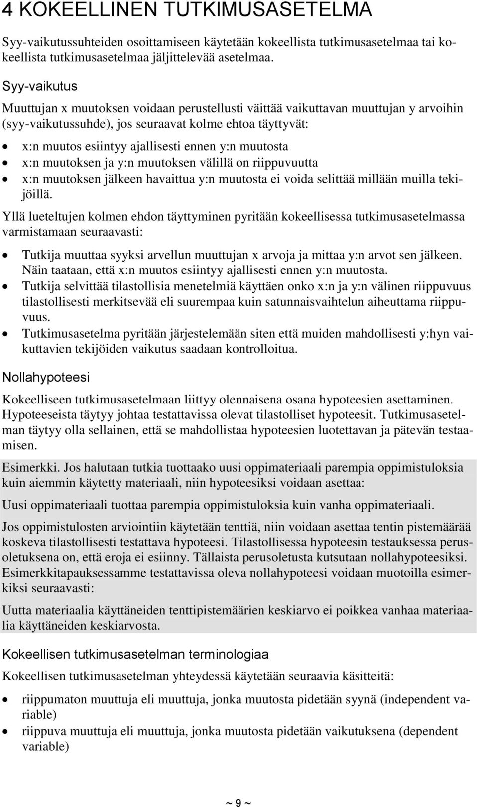 muutosta x:n muutoksen ja y:n muutoksen välillä on riippuvuutta x:n muutoksen jälkeen havaittua y:n muutosta ei voida selittää millään muilla tekijöillä.