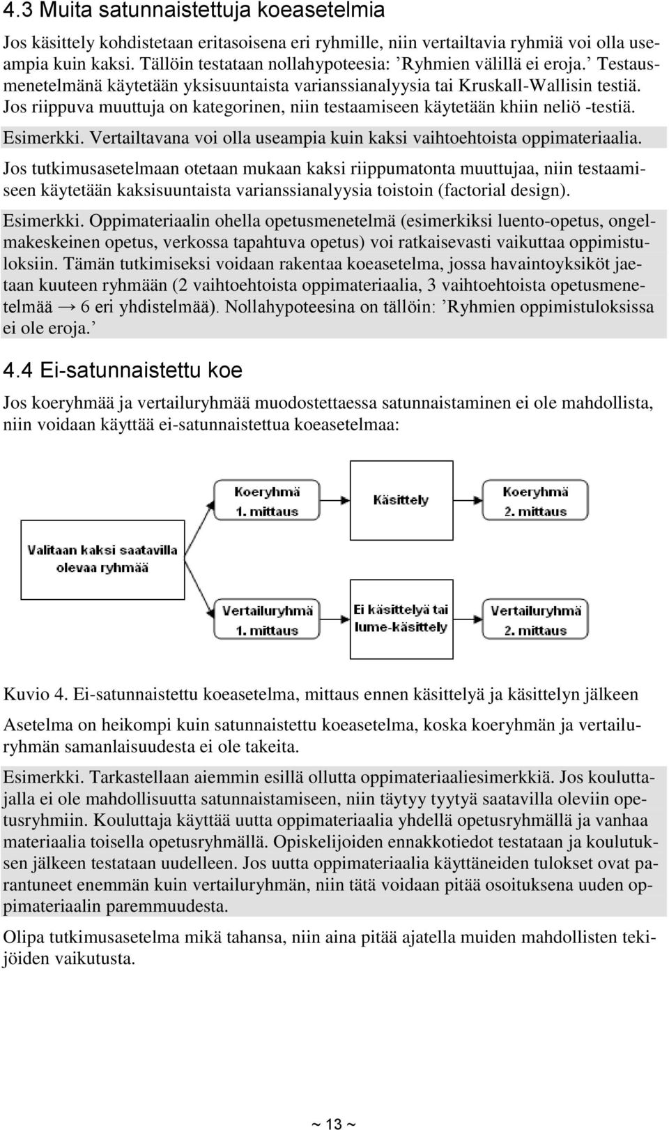 Jos riippuva muuttuja on kategorinen, niin testaamiseen käytetään khiin neliö -testiä. Esimerkki. Vertailtavana voi olla useampia kuin kaksi vaihtoehtoista oppimateriaalia.