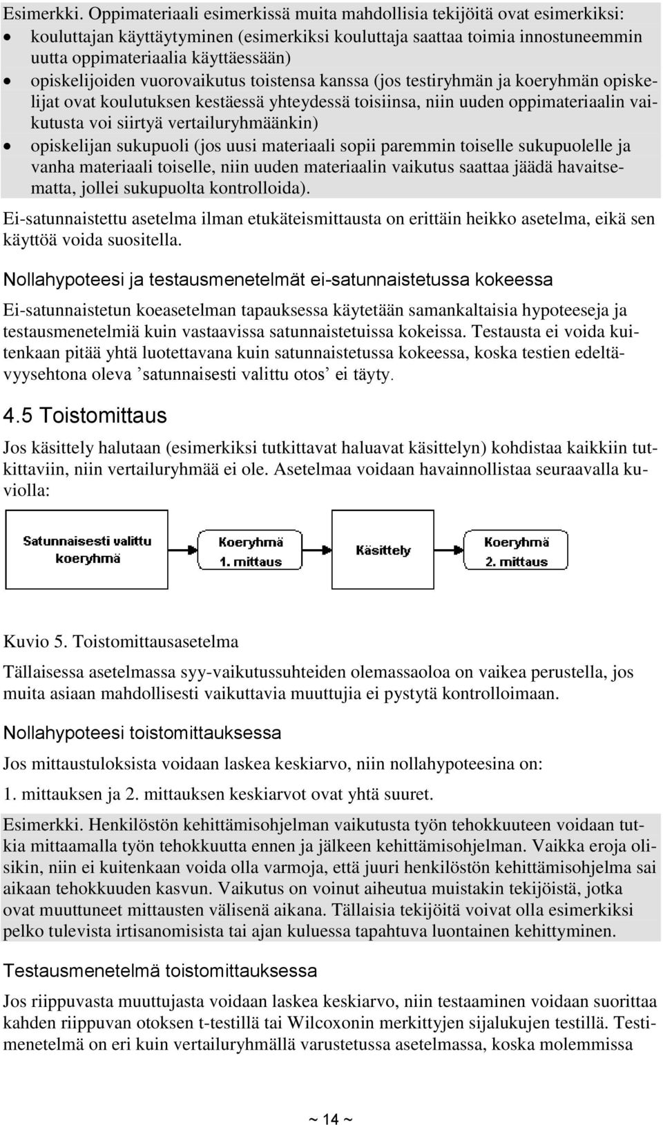 opiskelijoiden vuorovaikutus toistensa kanssa (jos testiryhmän ja koeryhmän opiskelijat ovat koulutuksen kestäessä yhteydessä toisiinsa, niin uuden oppimateriaalin vaikutusta voi siirtyä