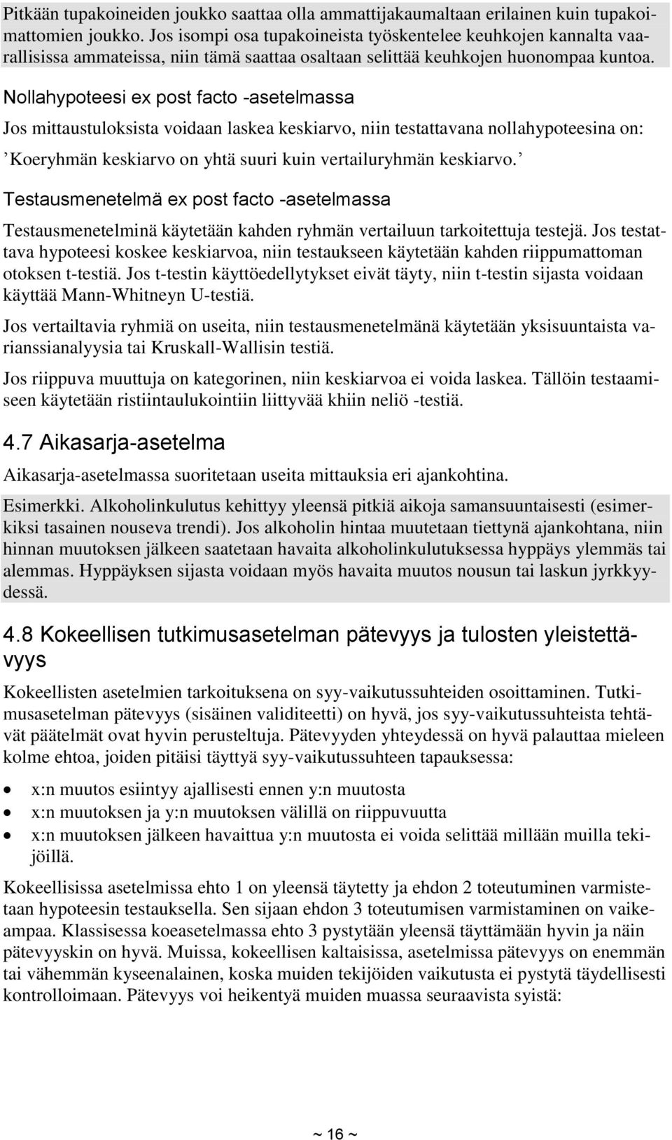 Nollahypoteesi ex post facto -asetelmassa Jos mittaustuloksista voidaan laskea keskiarvo, niin testattavana nollahypoteesina on: Koeryhmän keskiarvo on yhtä suuri kuin vertailuryhmän keskiarvo.