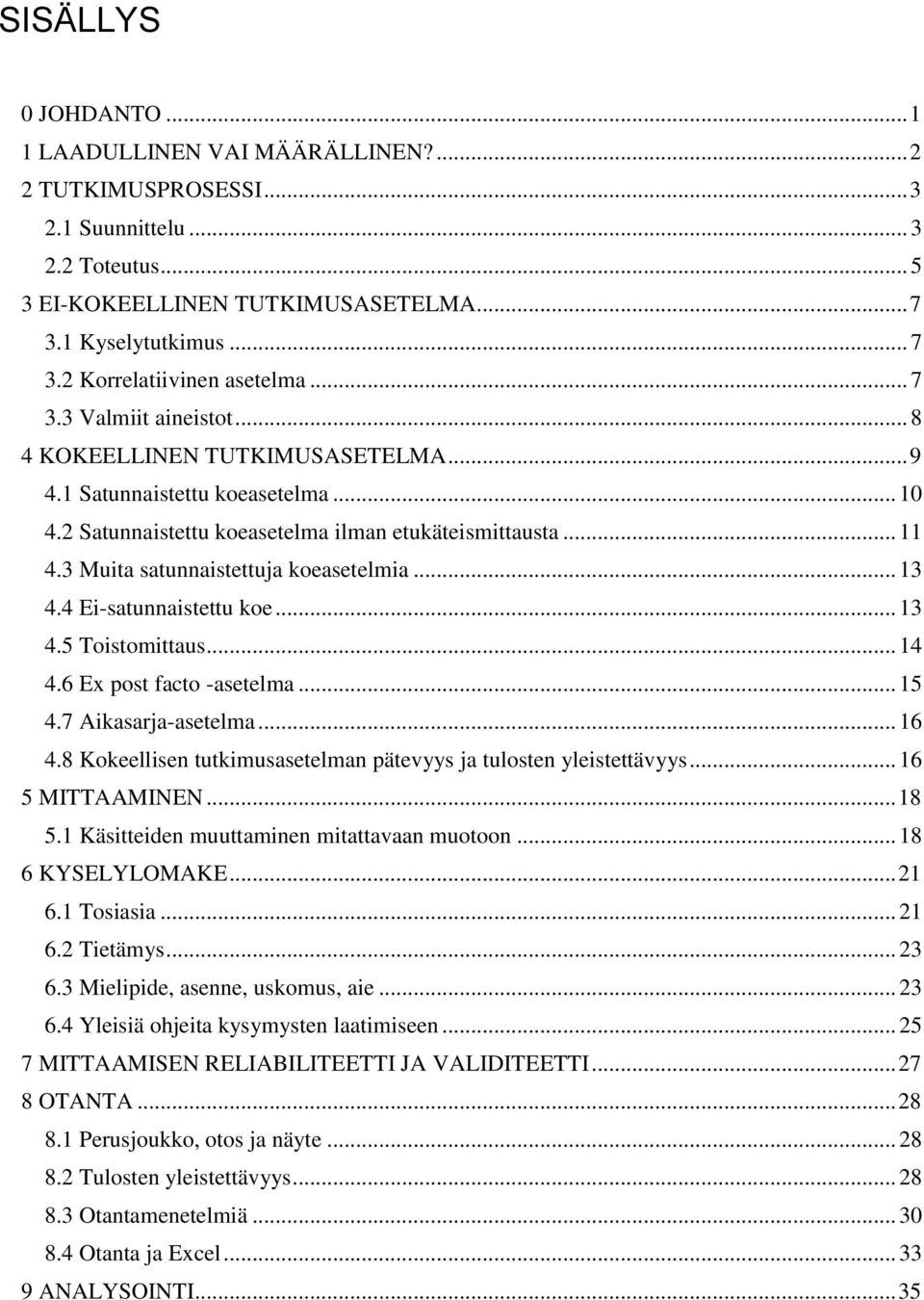 3 Muita satunnaistettuja koeasetelmia... 13 4.4 Ei-satunnaistettu koe... 13 4.5 Toistomittaus... 14 4.6 Ex post facto -asetelma... 15 4.7 Aikasarja-asetelma... 16 4.