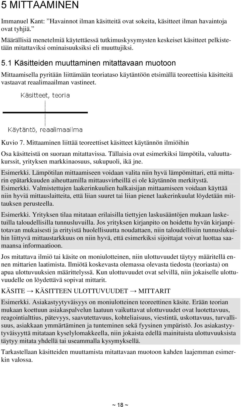 1 Käsitteiden muuttaminen mitattavaan muotoon Mittaamisella pyritään liittämään teoriataso käytäntöön etsimällä teoreettisia käsitteitä vastaavat reaalimaailman vastineet. Kuvio 7.