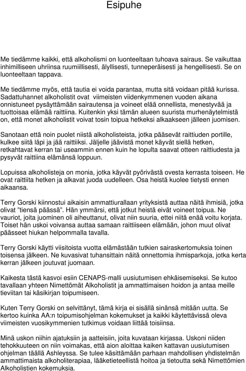Sadattuhannet alkoholistit ovat viimeisten viidenkymmenen vuoden aikana onnistuneet pysäyttämään sairautensa ja voineet elää onnellista, menestyvää ja tuottoisaa elämää raittiina.