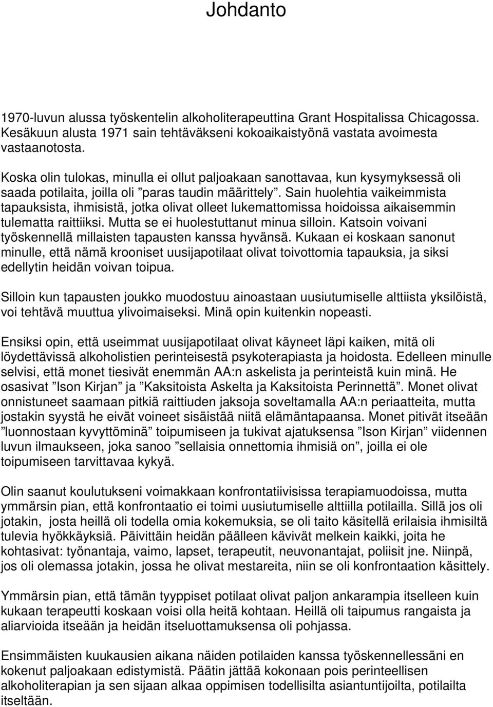 Sain huolehtia vaikeimmista tapauksista, ihmisistä, jotka olivat olleet lukemattomissa hoidoissa aikaisemmin tulematta raittiiksi. Mutta se ei huolestuttanut minua silloin.