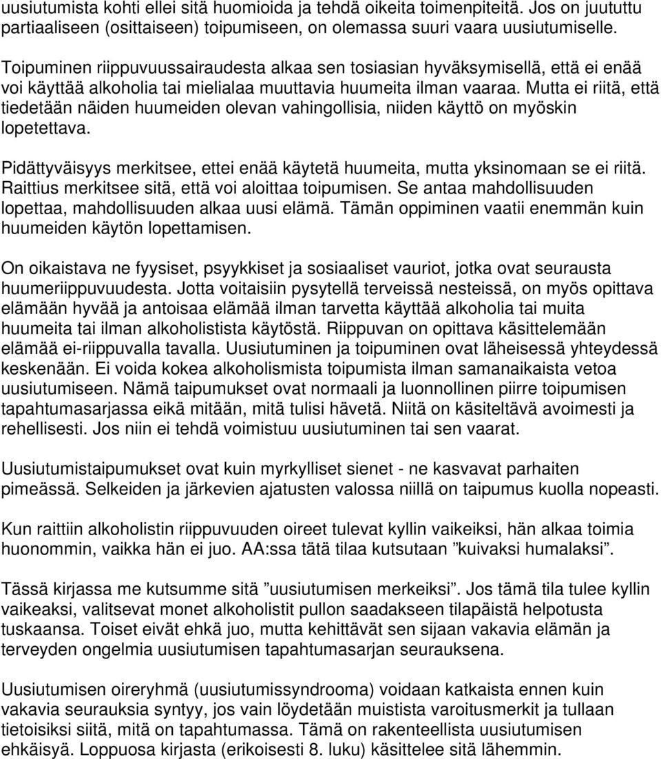 Mutta ei riitä, että tiedetään näiden huumeiden olevan vahingollisia, niiden käyttö on myöskin lopetettava. Pidättyväisyys merkitsee, ettei enää käytetä huumeita, mutta yksinomaan se ei riitä.