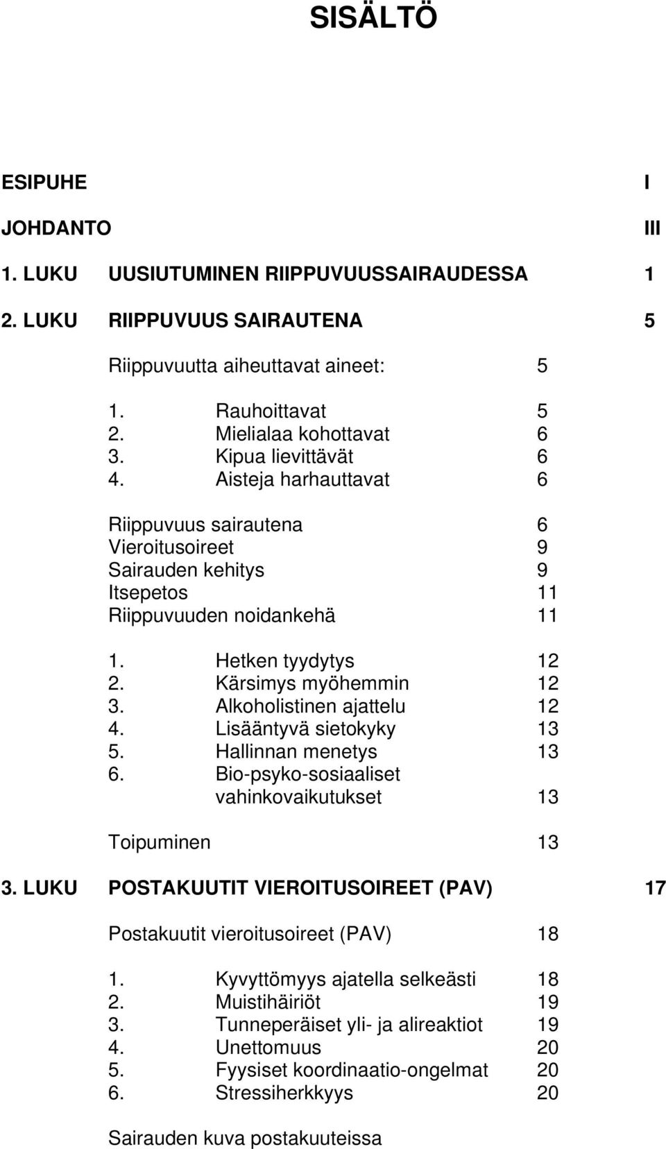Alkoholistinen ajattelu 12 4. Lisääntyvä sietokyky 13 5. Hallinnan menetys 13 6. Bio-psyko-sosiaaliset vahinkovaikutukset 13 Toipuminen 13 3.