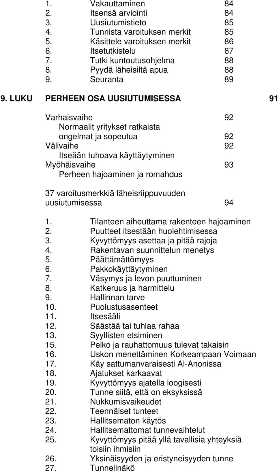 LUKU PERHEEN OSA UUSIUTUMISESSA 91 Varhaisvaihe 92 Normaalit yritykset ratkaista ongelmat ja sopeutua 92 Välivaihe 92 Itseään tuhoava käyttäytyminen Myöhäisvaihe 93 Perheen hajoaminen ja romahdus 37