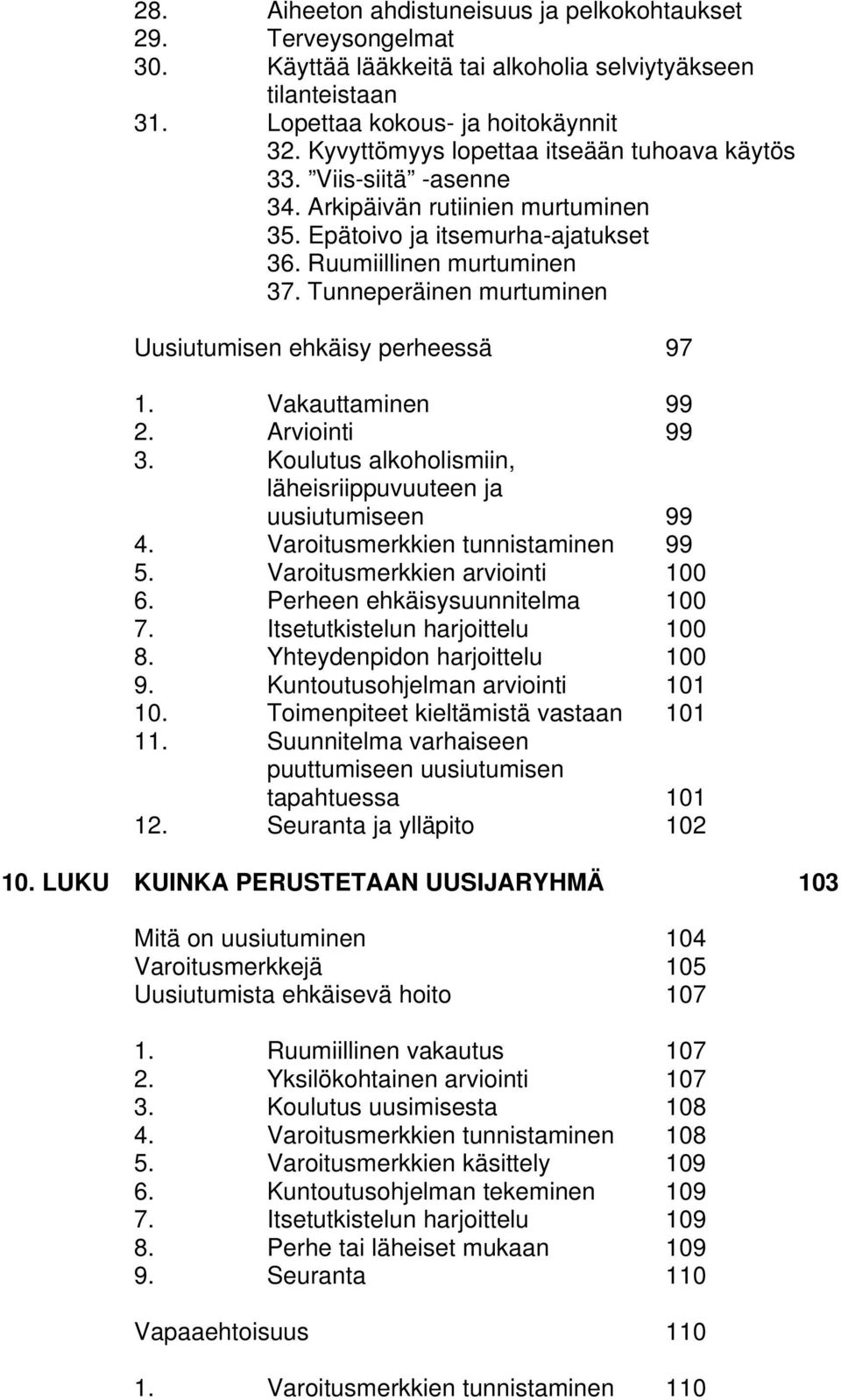 Tunneperäinen murtuminen Uusiutumisen ehkäisy perheessä 97 1. Vakauttaminen 99 2. Arviointi 99 3. Koulutus alkoholismiin, läheisriippuvuuteen ja uusiutumiseen 99 4.