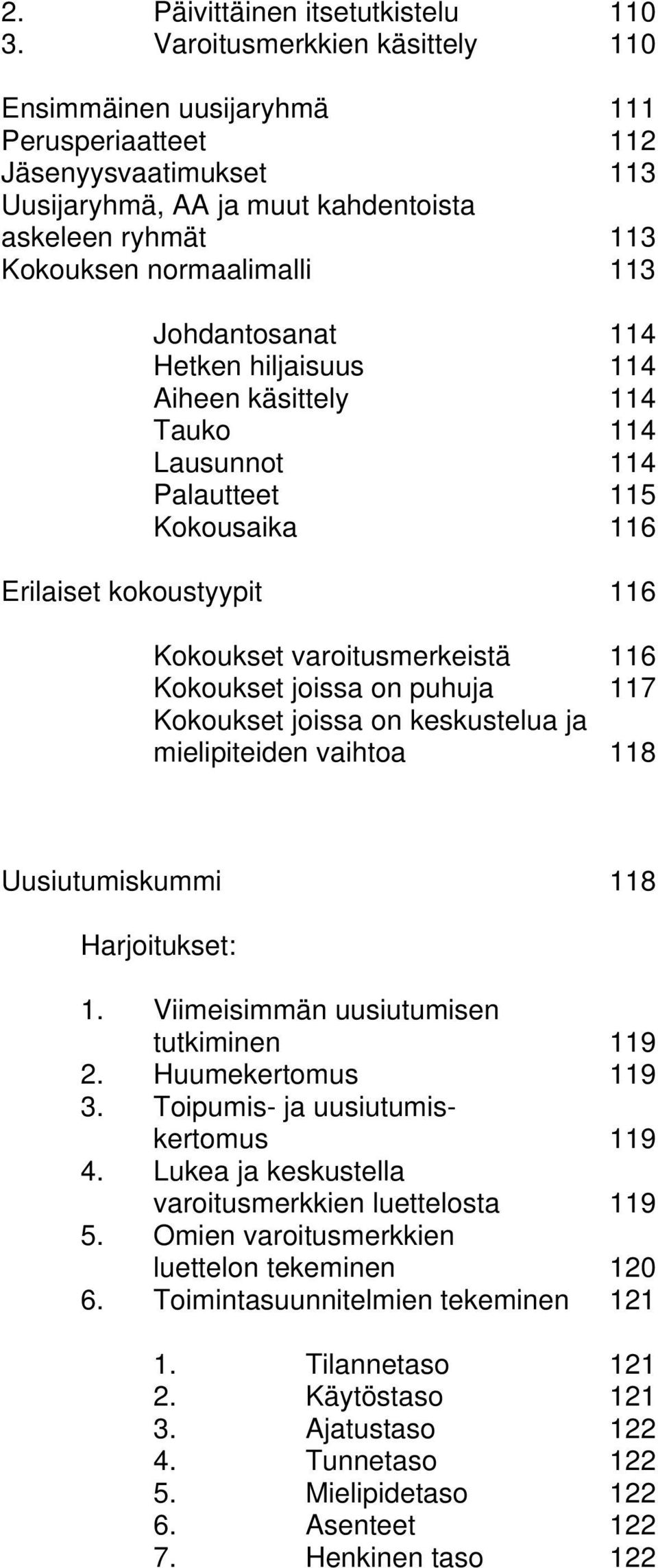 Johdantosanat 114 Hetken hiljaisuus 114 Aiheen käsittely 114 Tauko 114 Lausunnot 114 Palautteet 115 Kokousaika 116 Erilaiset kokoustyypit 116 Kokoukset varoitusmerkeistä 116 Kokoukset joissa on