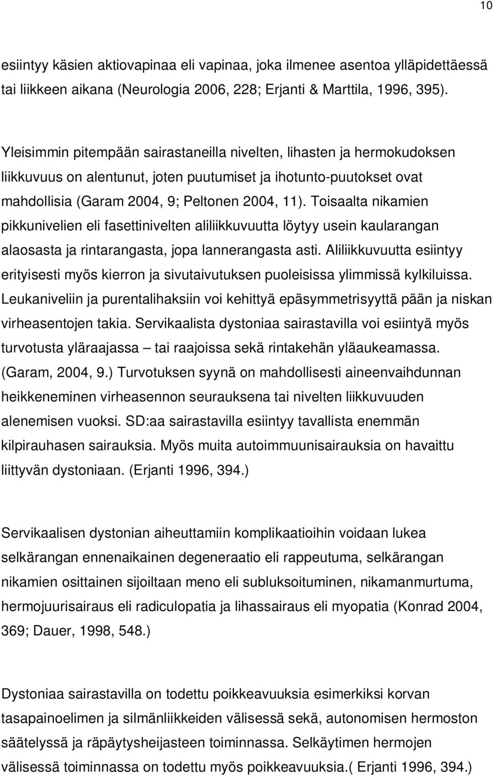 Toisaalta nikamien pikkunivelien eli fasettinivelten aliliikkuvuutta löytyy usein kaularangan alaosasta ja rintarangasta, jopa lannerangasta asti.