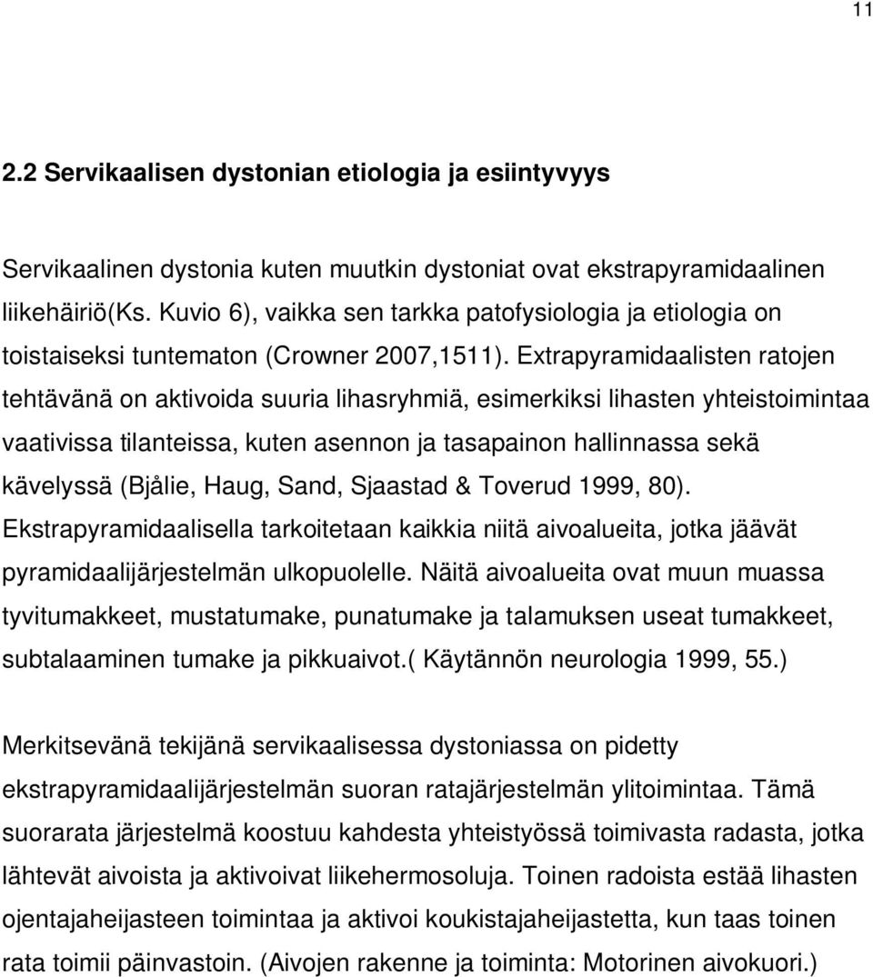 Extrapyramidaalisten ratojen tehtävänä on aktivoida suuria lihasryhmiä, esimerkiksi lihasten yhteistoimintaa vaativissa tilanteissa, kuten asennon ja tasapainon hallinnassa sekä kävelyssä (Bjålie,