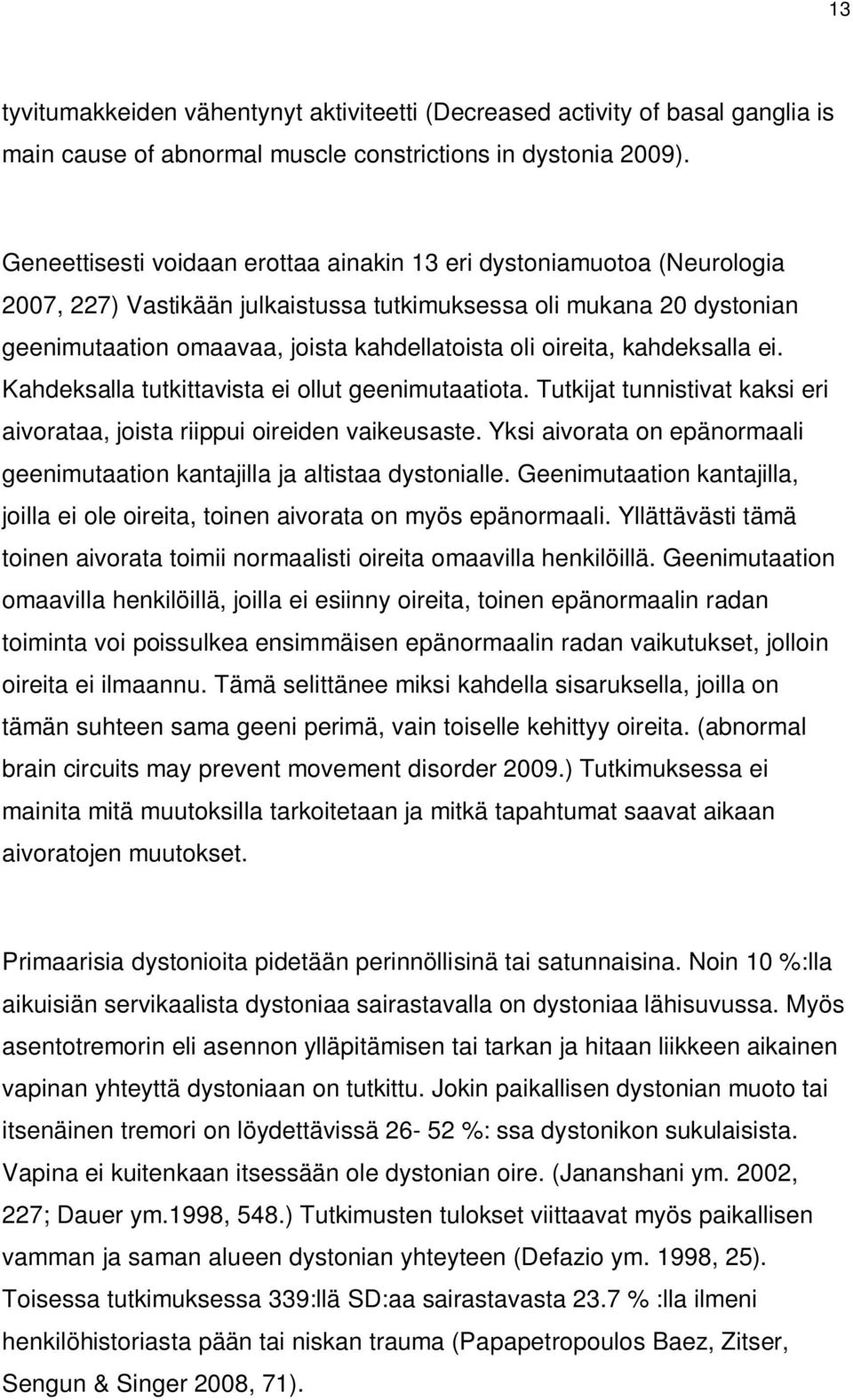 oireita, kahdeksalla ei. Kahdeksalla tutkittavista ei ollut geenimutaatiota. Tutkijat tunnistivat kaksi eri aivorataa, joista riippui oireiden vaikeusaste.