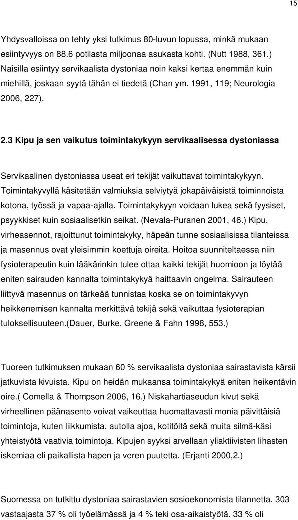 06, 227). 2.3 Kipu ja sen vaikutus toimintakykyyn servikaalisessa dystoniassa Servikaalinen dystoniassa useat eri tekijät vaikuttavat toimintakykyyn.