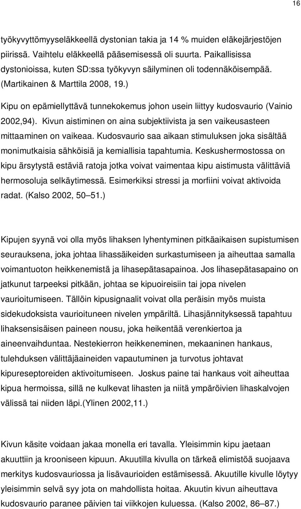 ) Kipu on epämiellyttävä tunnekokemus johon usein liittyy kudosvaurio (Vainio 2002,94). Kivun aistiminen on aina subjektiivista ja sen vaikeusasteen mittaaminen on vaikeaa.