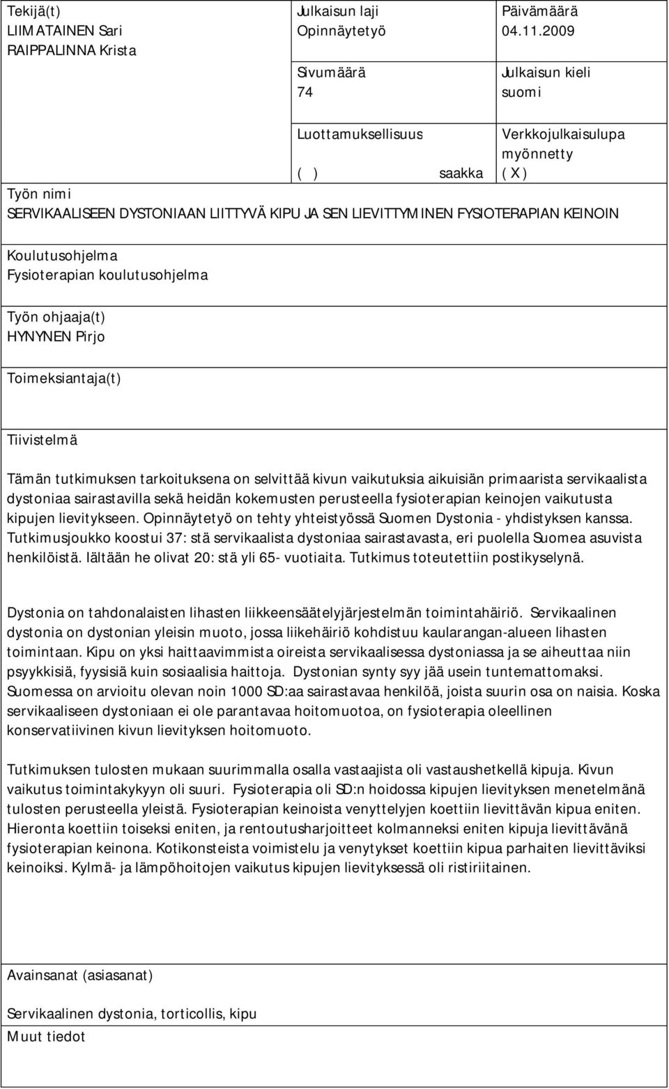 Koulutusohjelma Fysioterapian koulutusohjelma Työn ohjaaja(t) HYNYNEN Pirjo Toimeksiantaja(t) Tiivistelmä Tämän tutkimuksen tarkoituksena on selvittää kivun vaikutuksia aikuisiän primaarista