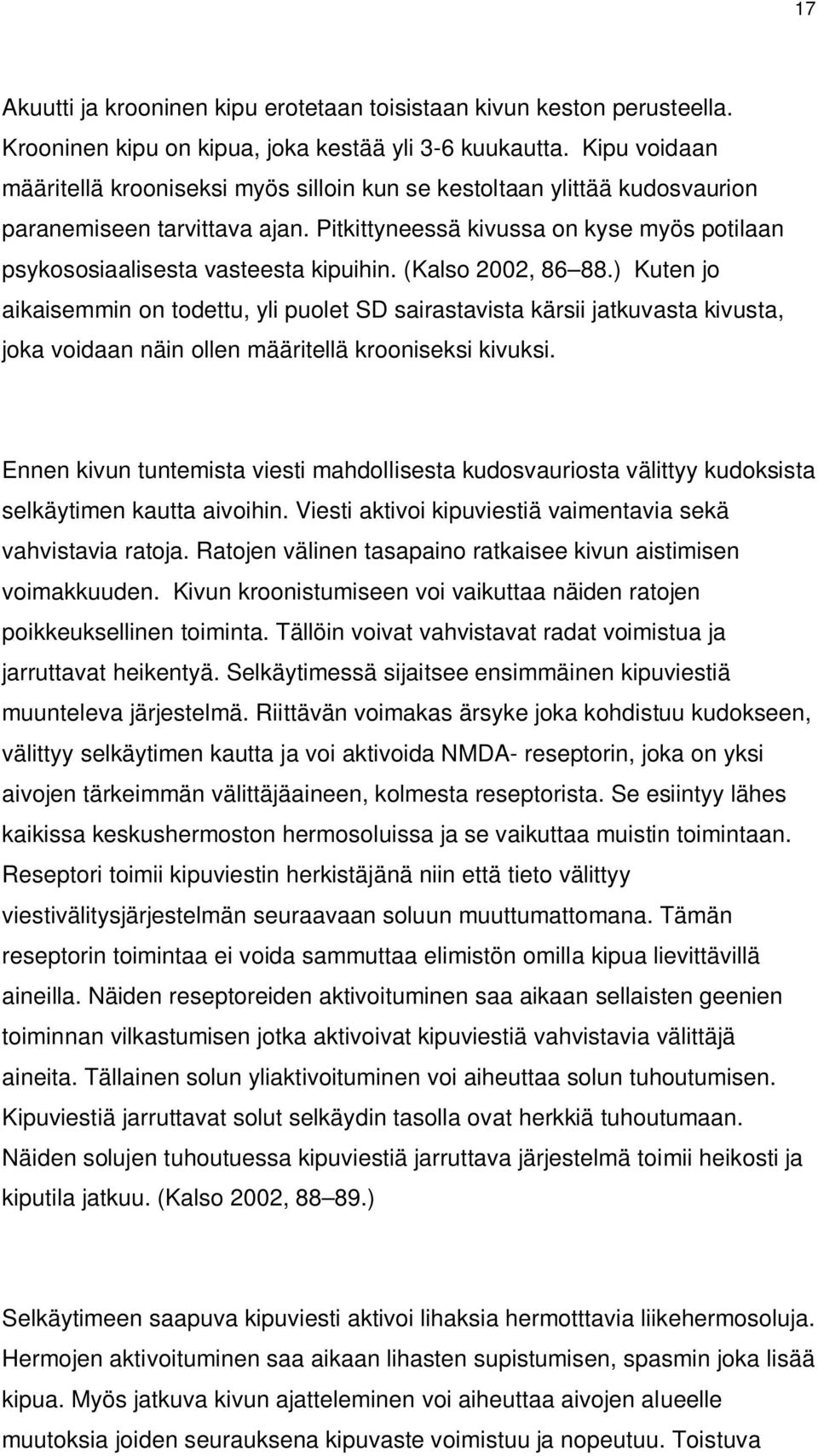 Pitkittyneessä kivussa on kyse myös potilaan psykososiaalisesta vasteesta kipuihin. (Kalso 2002, 86 88.