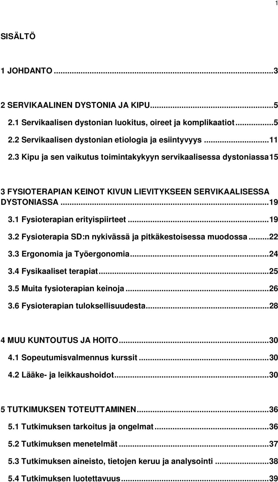 1 Fysioterapian erityispiirteet... 19 3.2 Fysioterapia SD:n nykivässä ja pitkäkestoisessa muodossa... 22 3.3 Ergonomia ja Työergonomia... 24 3.4 Fysikaaliset terapiat... 25 3.