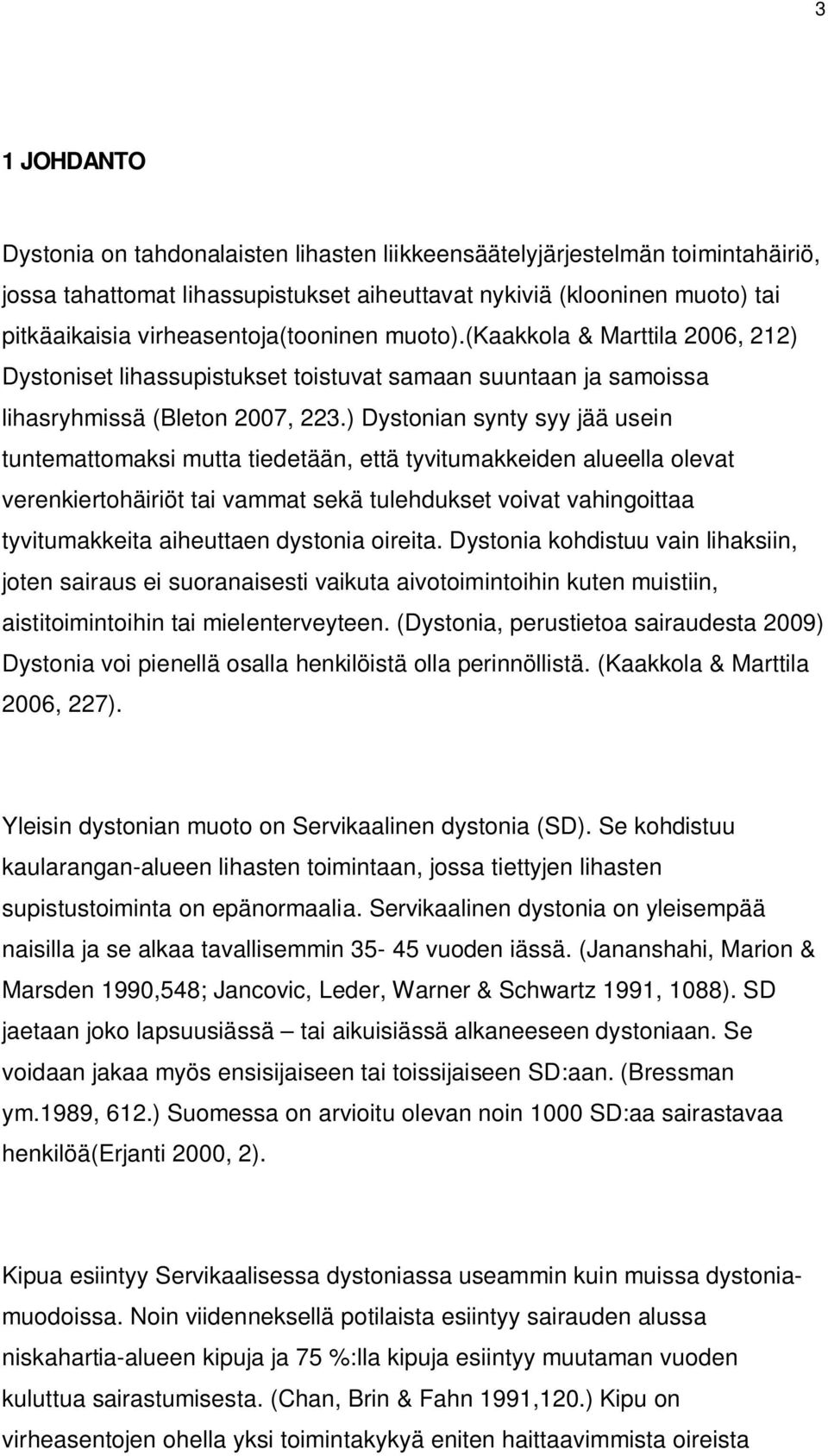 ) Dystonian synty syy jää usein tuntemattomaksi mutta tiedetään, että tyvitumakkeiden alueella olevat verenkiertohäiriöt tai vammat sekä tulehdukset voivat vahingoittaa tyvitumakkeita aiheuttaen