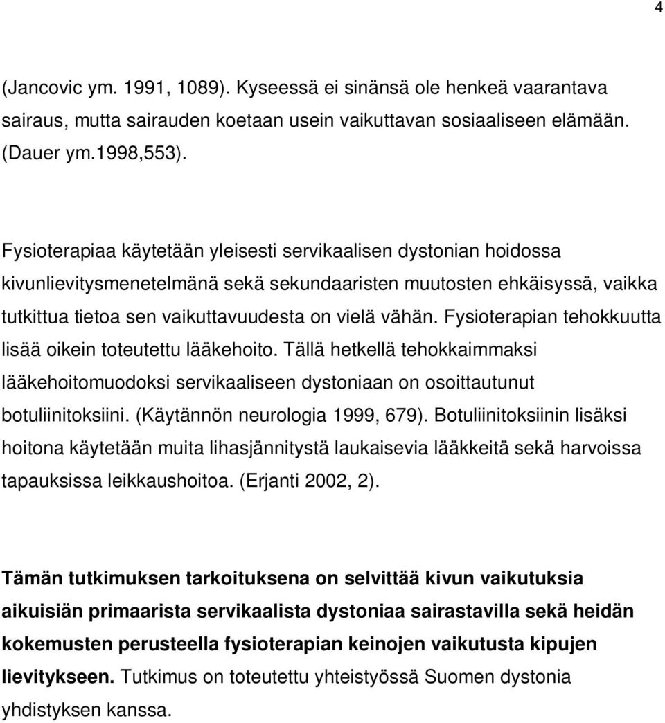 Fysioterapian tehokkuutta lisää oikein toteutettu lääkehoito. Tällä hetkellä tehokkaimmaksi lääkehoitomuodoksi servikaaliseen dystoniaan on osoittautunut botuliinitoksiini.