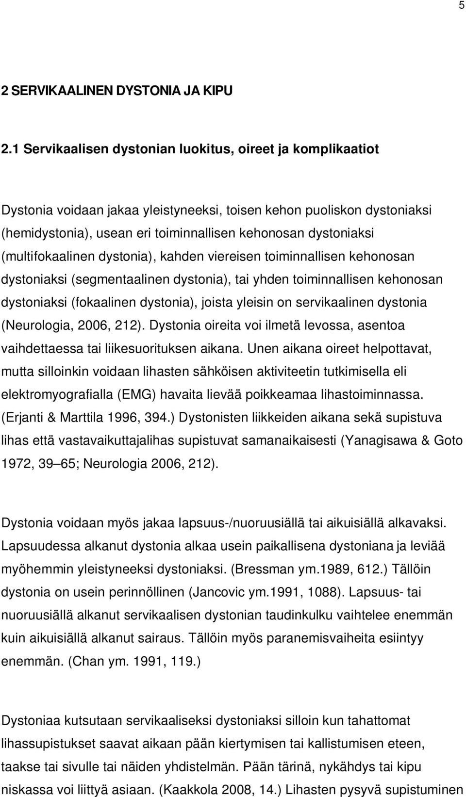 (multifokaalinen dystonia), kahden viereisen toiminnallisen kehonosan dystoniaksi (segmentaalinen dystonia), tai yhden toiminnallisen kehonosan dystoniaksi (fokaalinen dystonia), joista yleisin on