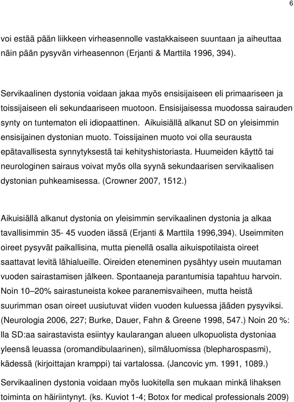 Aikuisiällä alkanut SD on yleisimmin ensisijainen dystonian muoto. Toissijainen muoto voi olla seurausta epätavallisesta synnytyksestä tai kehityshistoriasta.