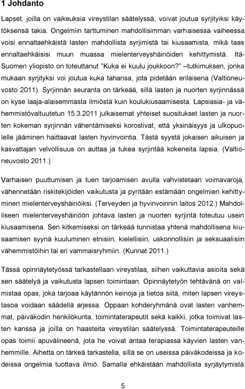 kehittymistä. Itä- Suomen yliopisto on toteuttanut Kuka ei kuulu joukkoon? tutkimuksen, jonka mukaan syrjityksi voi joutua kuka tahansa, jota pidetään erilaisena (Valtioneuvosto 2011).