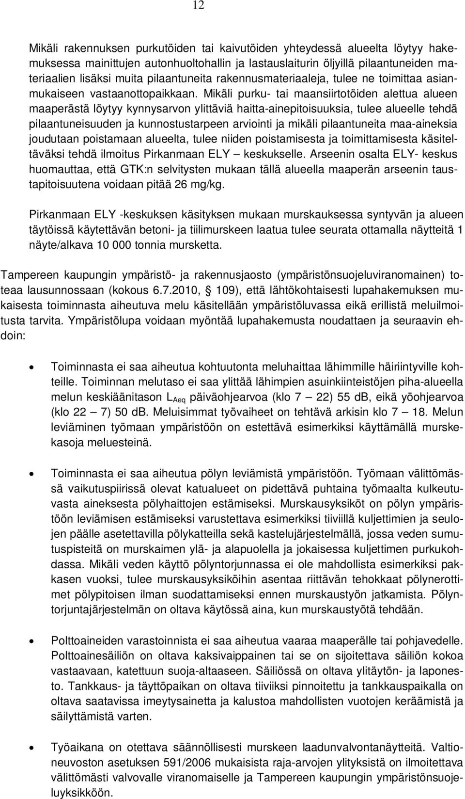 Mikäli purku- tai maansiirtotöiden alettua alueen maaperästä löytyy kynnysarvon ylittäviä haitta-ainepitoisuuksia, tulee alueelle tehdä pilaantuneisuuden ja kunnostustarpeen arviointi ja mikäli