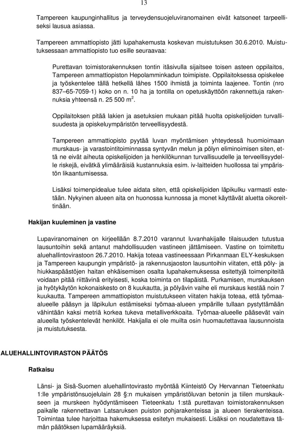 Oppilaitoksessa opiskelee ja työskentelee tällä hetkellä lähes 1500 ihmistä ja toiminta laajenee. Tontin (nro 837 65-7059-1) koko on n.