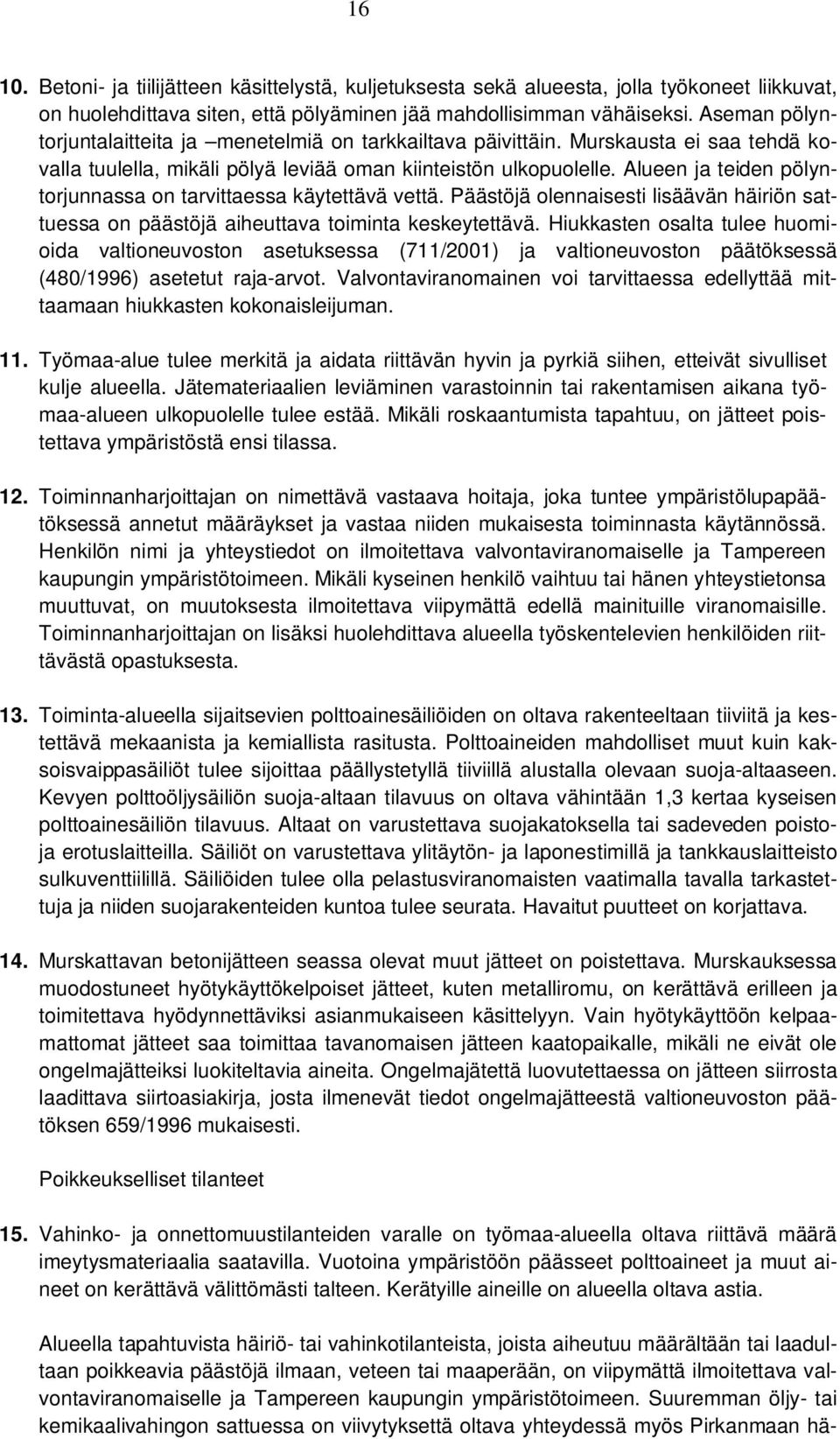 Alueen ja teiden pölyntorjunnassa on tarvittaessa käytettävä vettä. Päästöjä olennaisesti lisäävän häiriön sattuessa on päästöjä aiheuttava toiminta keskeytettävä.