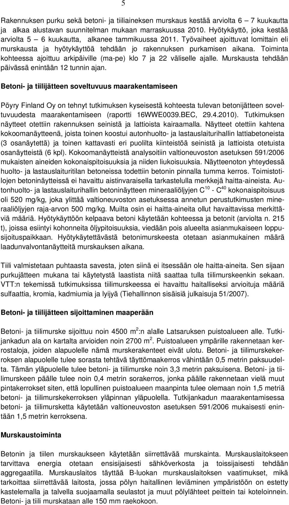 Toiminta kohteessa ajoittuu arkipäiville (ma-pe) klo 7 ja 22 väliselle ajalle. Murskausta tehdään päivässä enintään 12 tunnin ajan.