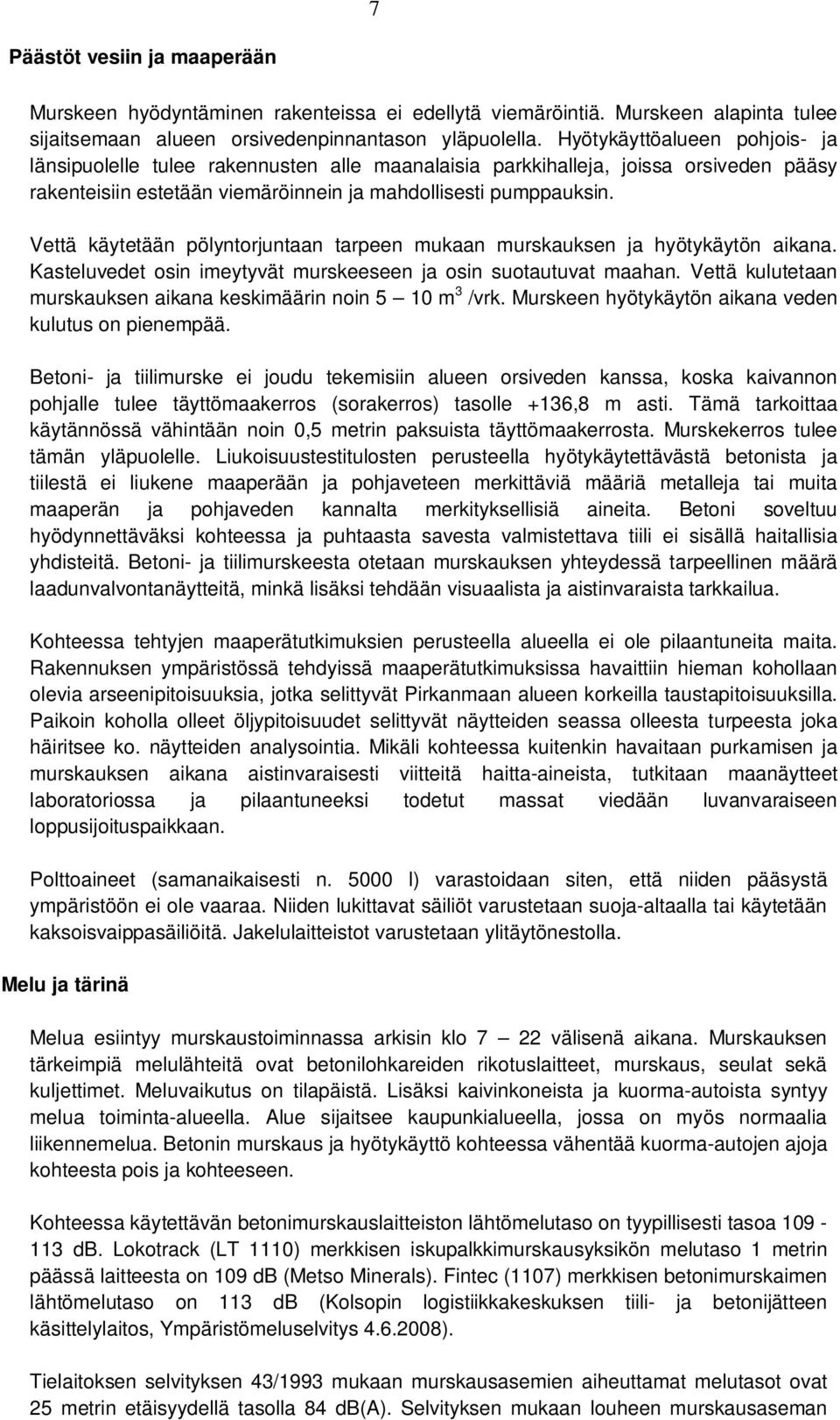 Vettä käytetään pölyntorjuntaan tarpeen mukaan murskauksen ja hyötykäytön aikana. Kasteluvedet osin imeytyvät murskeeseen ja osin suotautuvat maahan.