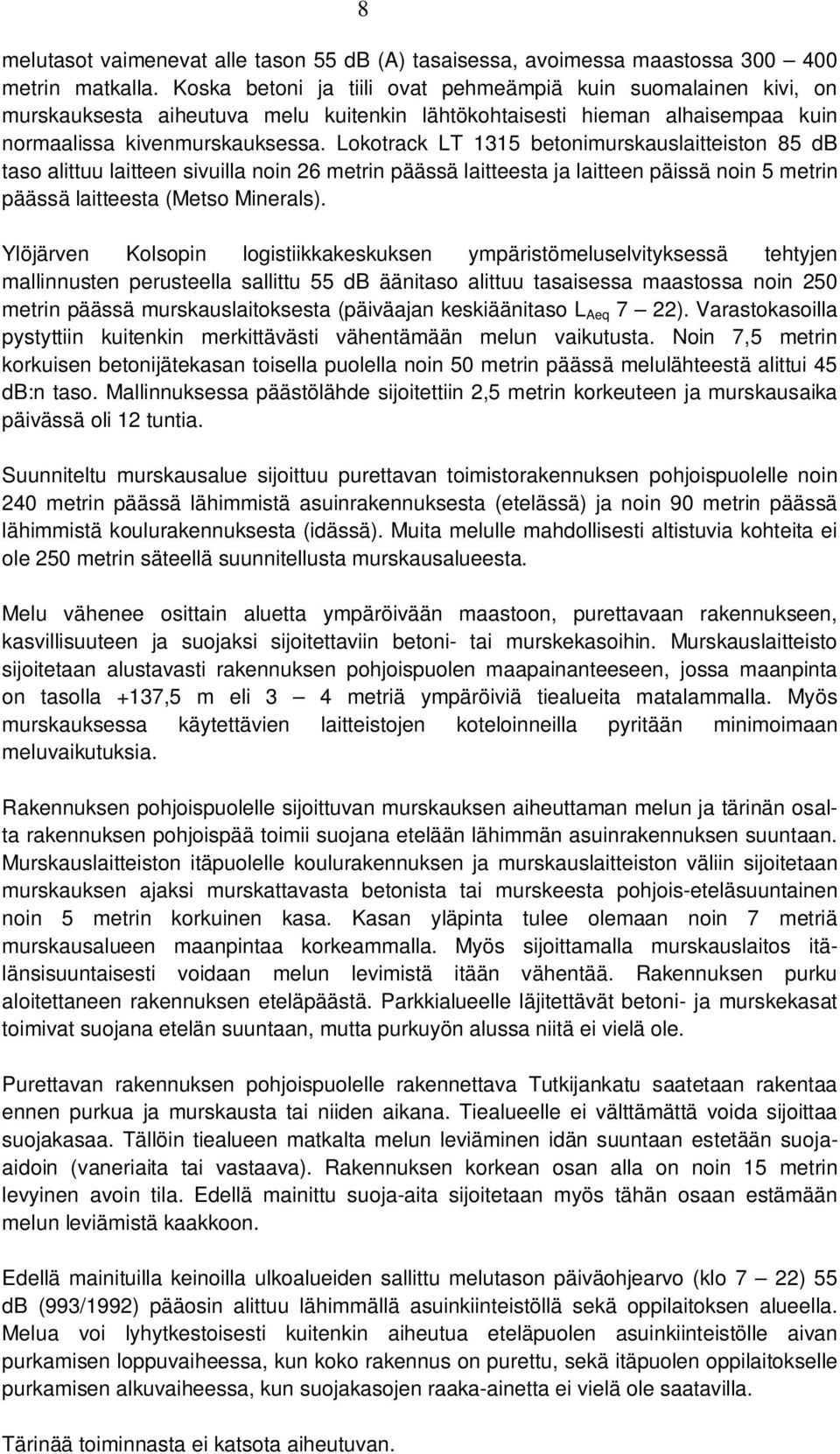 Lokotrack LT 1315 betonimurskauslaitteiston 85 db taso alittuu laitteen sivuilla noin 26 metrin päässä laitteesta ja laitteen päissä noin 5 metrin päässä laitteesta (Metso Minerals).