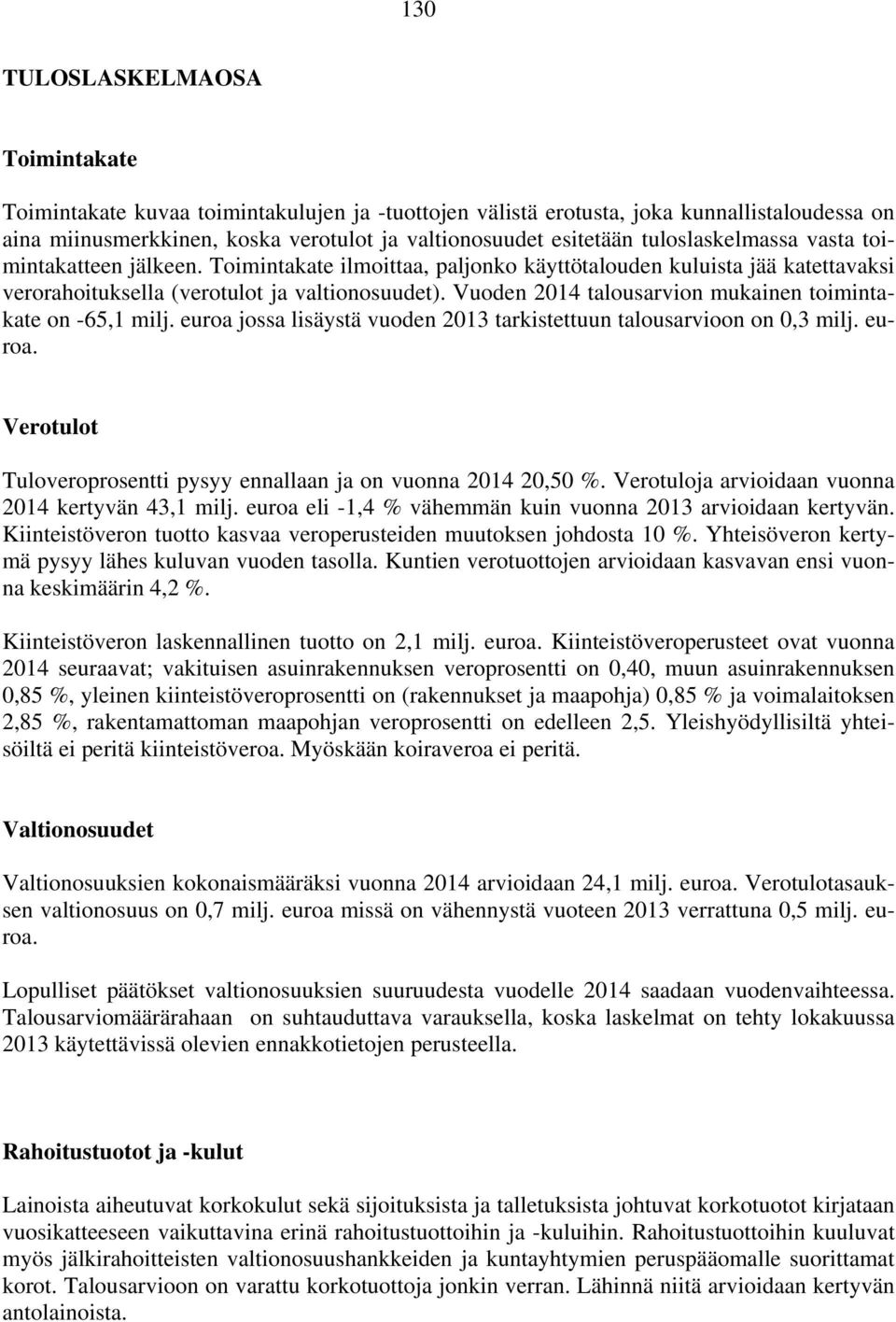 Vuoden 2014 talousarvion mukainen toimintakate on -65,1 milj. euroa jossa lisäystä vuoden 2013 tarkistettuun talousarvioon on 0,3 milj. euroa. Verotulot Tuloveroprosentti pysyy ennallaan ja on vuonna 2014 20,50 %.