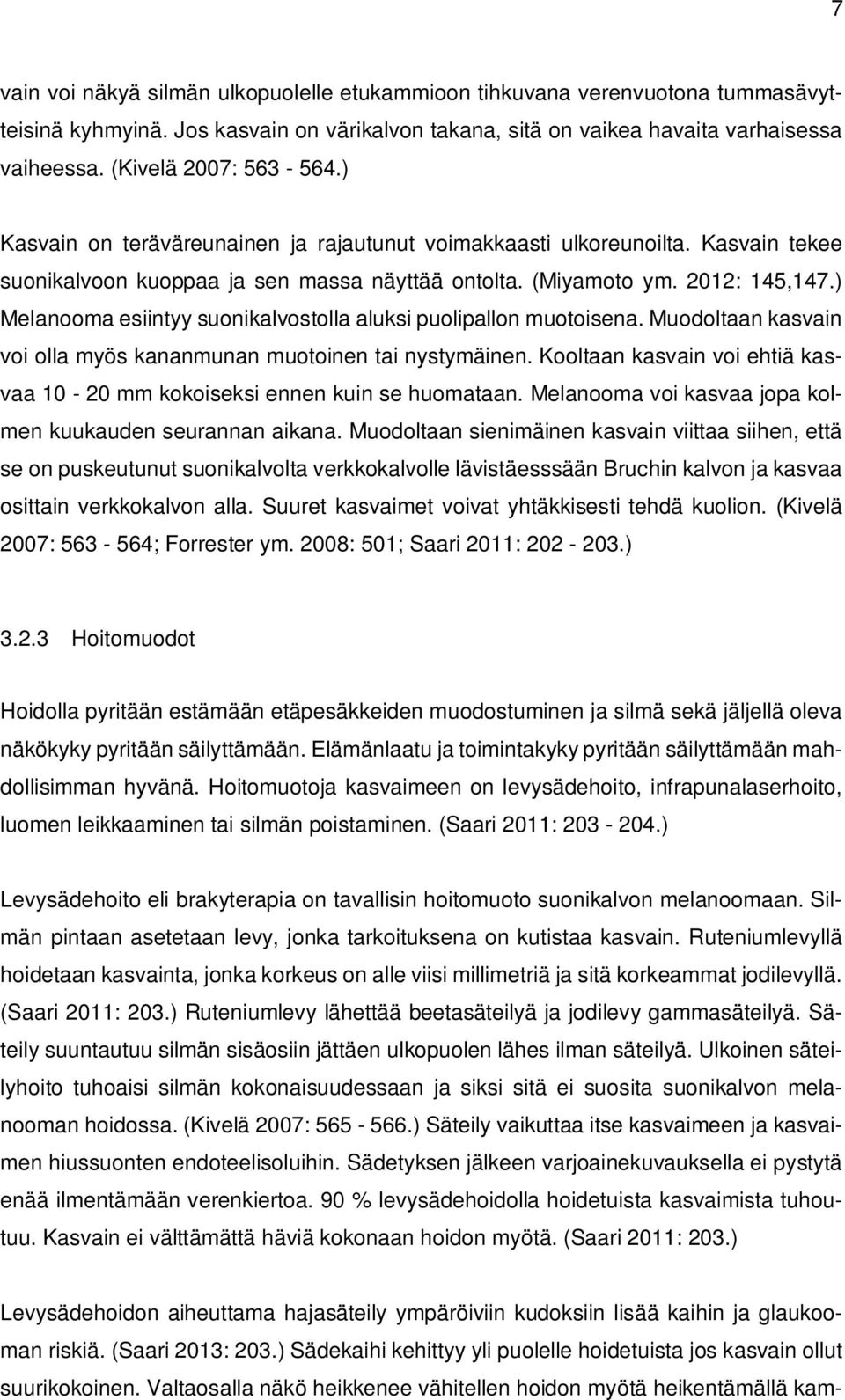 ) Melanooma esiintyy suonikalvostolla aluksi puolipallon muotoisena. Muodoltaan kasvain voi olla myös kananmunan muotoinen tai nystymäinen.