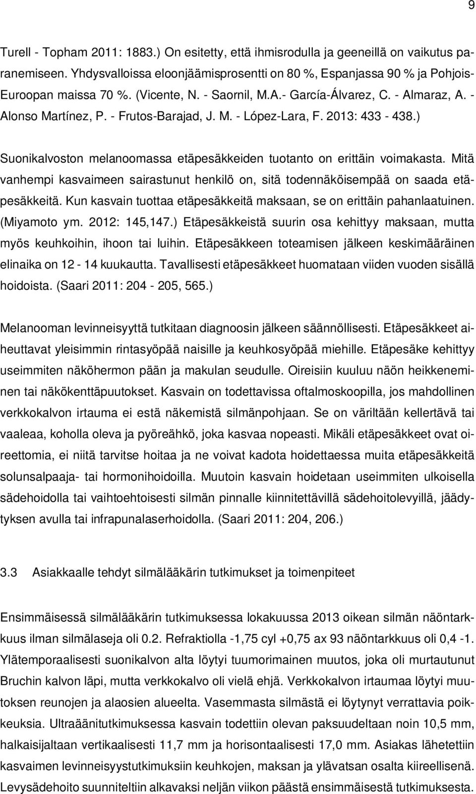 ) Suonikalvoston melanoomassa etäpesäkkeiden tuotanto on erittäin voimakasta. Mitä vanhempi kasvaimeen sairastunut henkilö on, sitä todennäköisempää on saada etäpesäkkeitä.