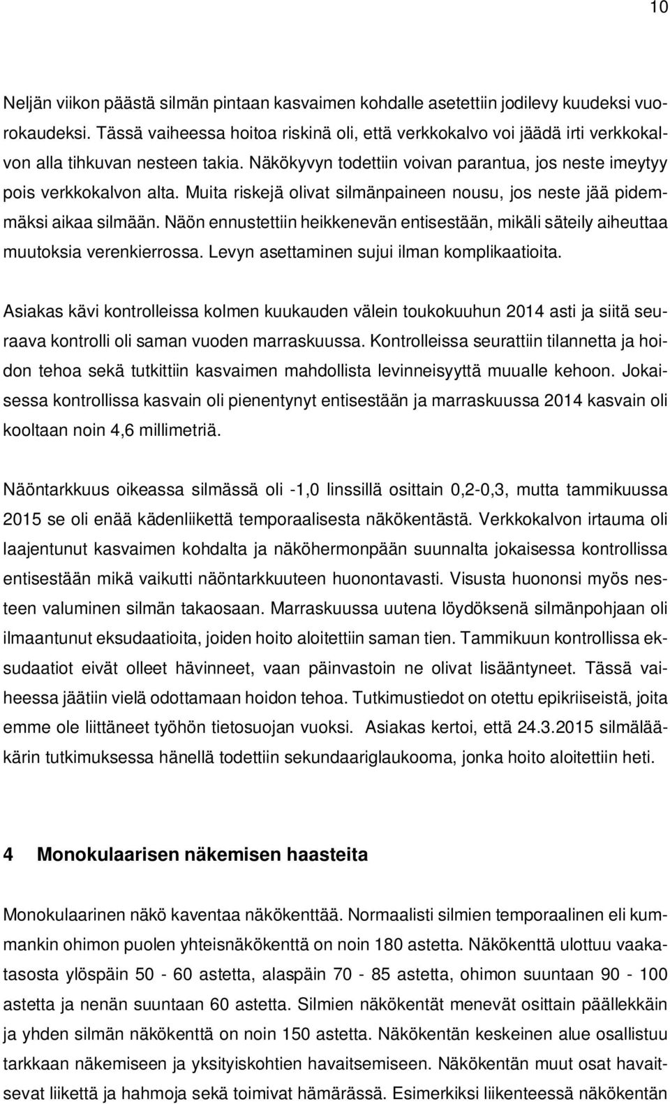 Muita riskejä olivat silmänpaineen nousu, jos neste jää pidemmäksi aikaa silmään. Näön ennustettiin heikkenevän entisestään, mikäli säteily aiheuttaa muutoksia verenkierrossa.